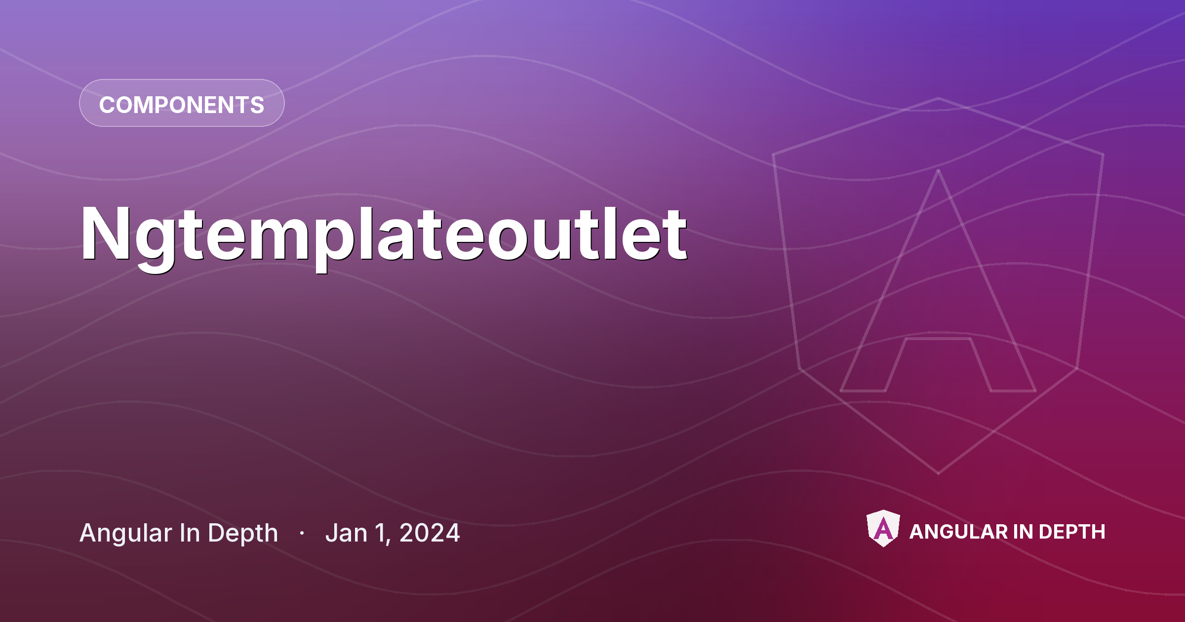 Ngtemplateoutlet — Components article by Angular In Depth on Angular In Depth