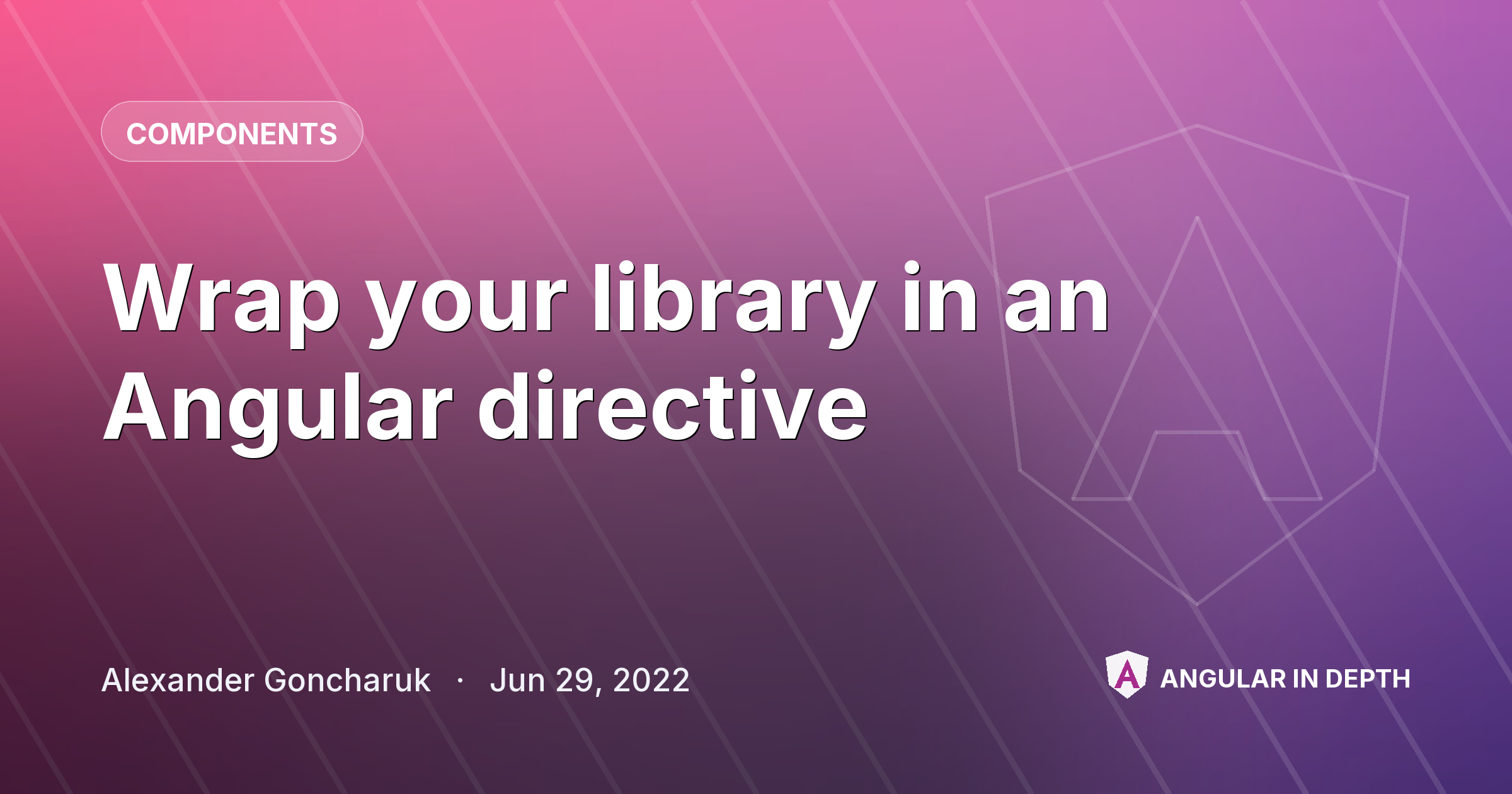 Wrap your library in an Angular directive — Components article by Alexander Goncharuk on Angular In Depth