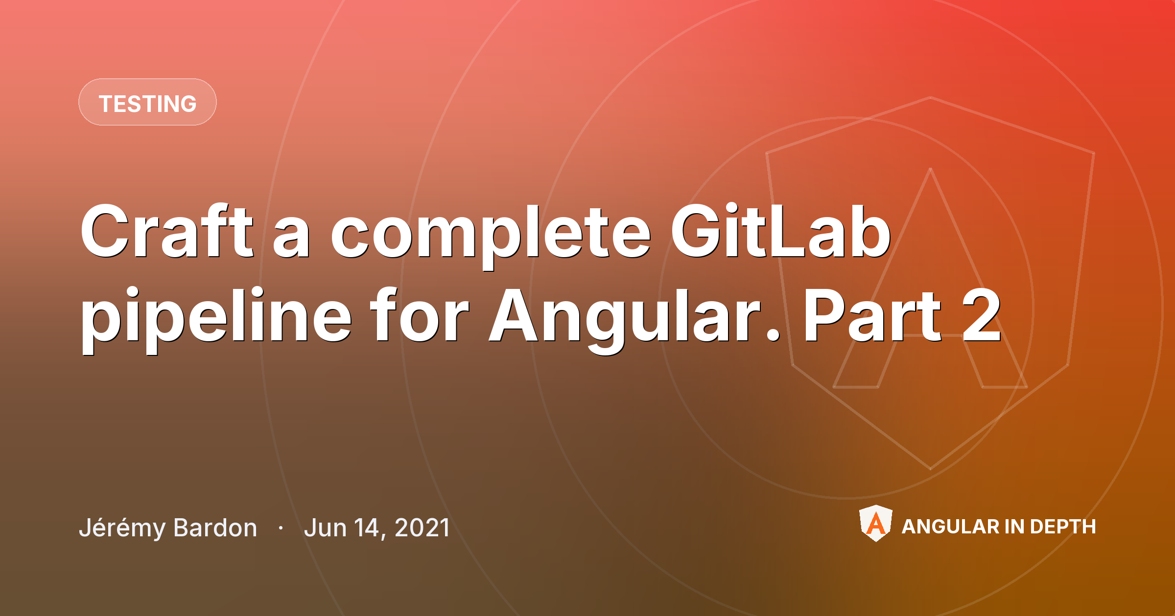 Craft a complete GitLab pipeline for Angular. Part 2 — Testing article by Jérémy Bardon on Angular In Depth