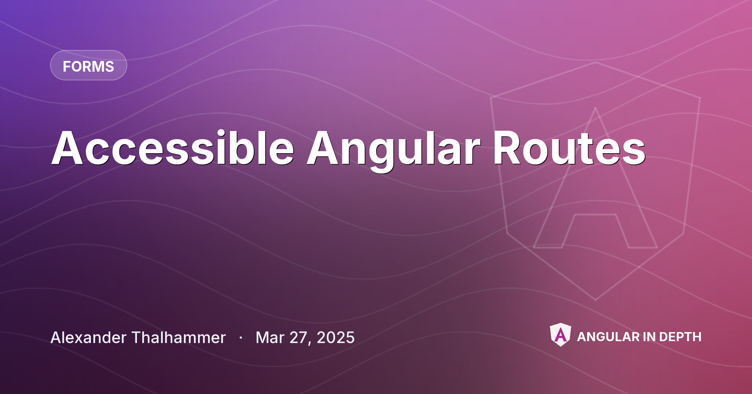 Accessible Angular Routes — Forms article by Alexander Thalhammer on Angular In Depth