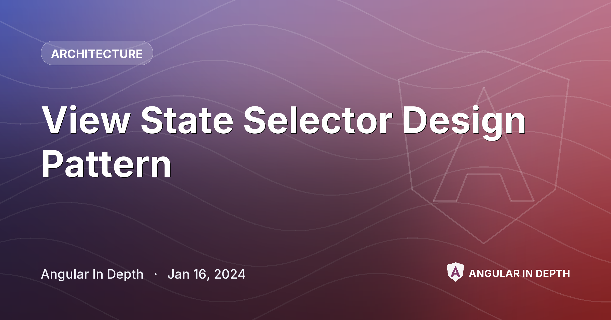 View State Selector Design Pattern — Architecture article by Angular In Depth on Angular In Depth