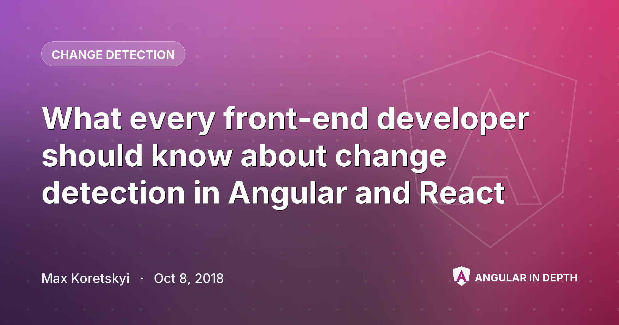 What every front-end developer should know about change detection in Angular and React — Change Detection article by Max Koretskyi on Angular In Depth