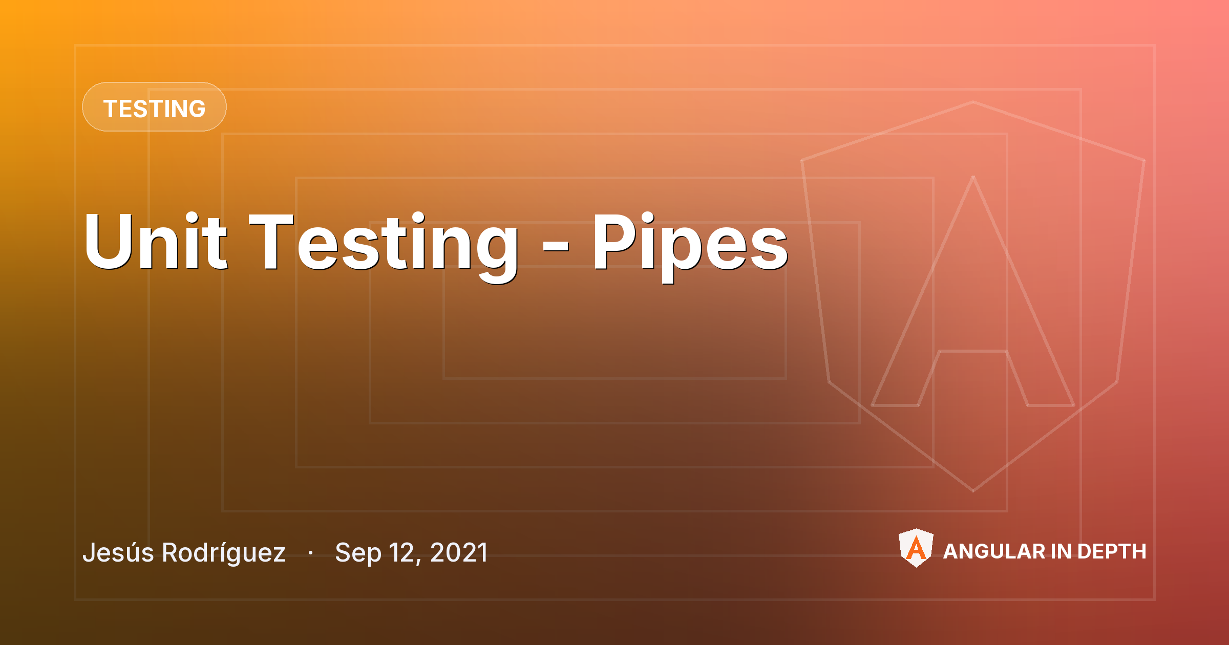 Unit Testing - Pipes — Testing article by Jesús Rodríguez on Angular In Depth