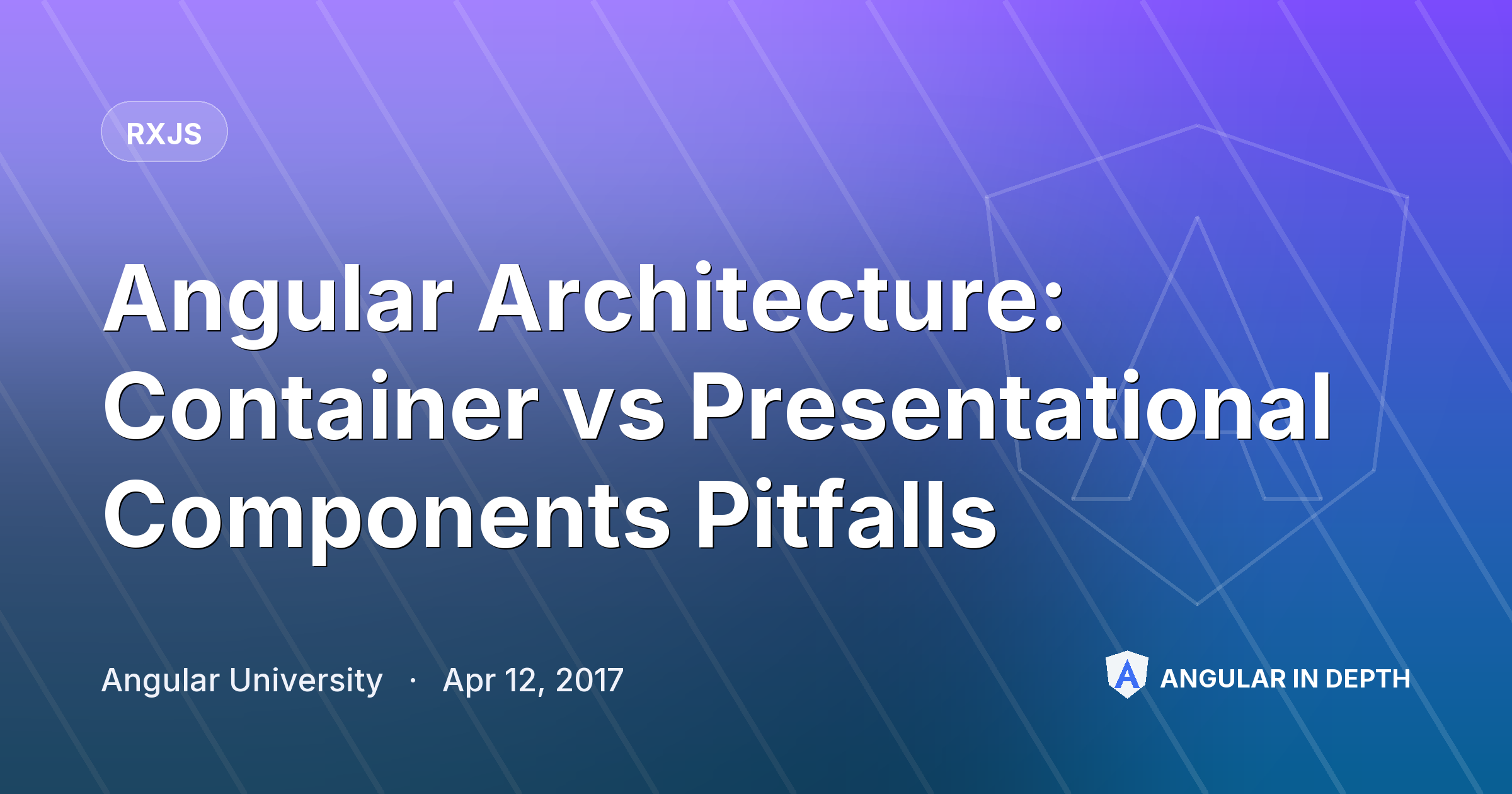 Angular Architecture: Container vs Presentational Components Pitfalls Angular Architecture: Container vs Presentational Components Pitfalls — RxJS article by Angular University on Angular In Depth