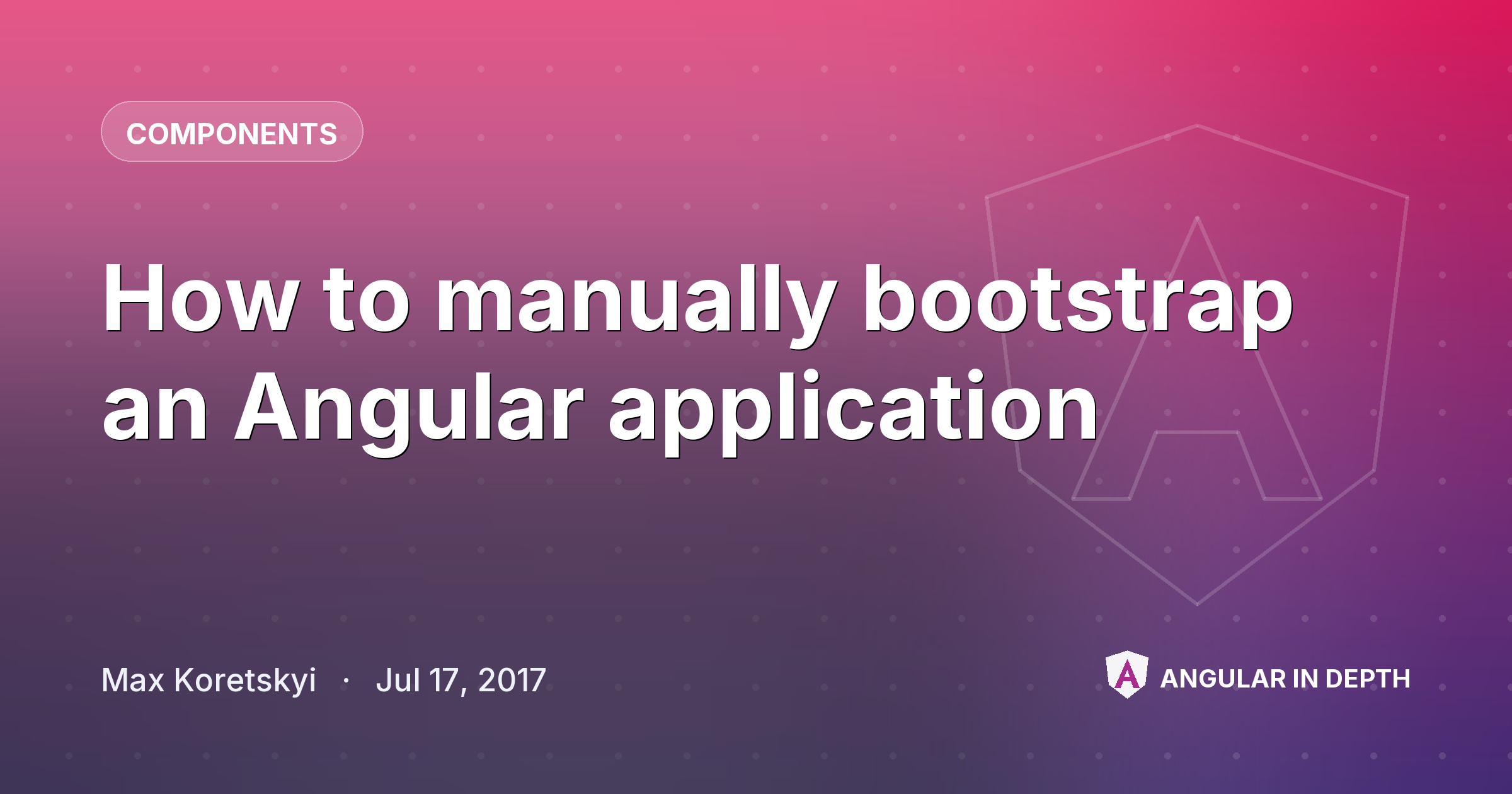How to manually bootstrap an Angular application — Components article by Max Koretskyi on Angular In Depth