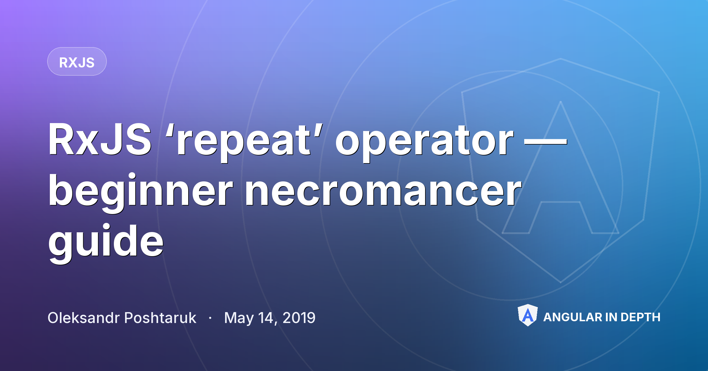 RxJS ‘repeat’ operator — beginner necromancer guide — RxJS article by Oleksandr Poshtaruk on Angular In Depth