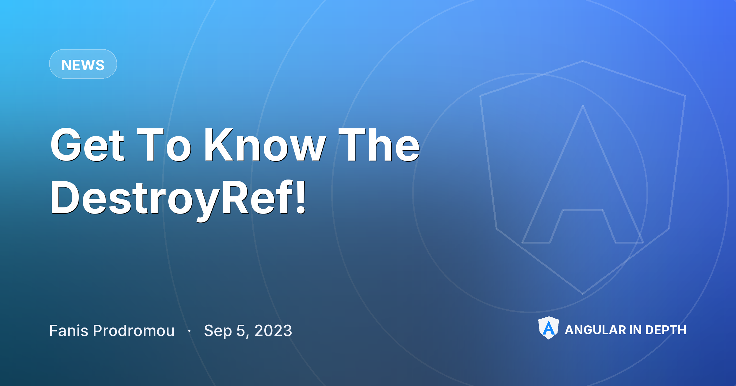 Get To Know The DestroyRef! — News article by Fanis Prodromou on Angular In Depth