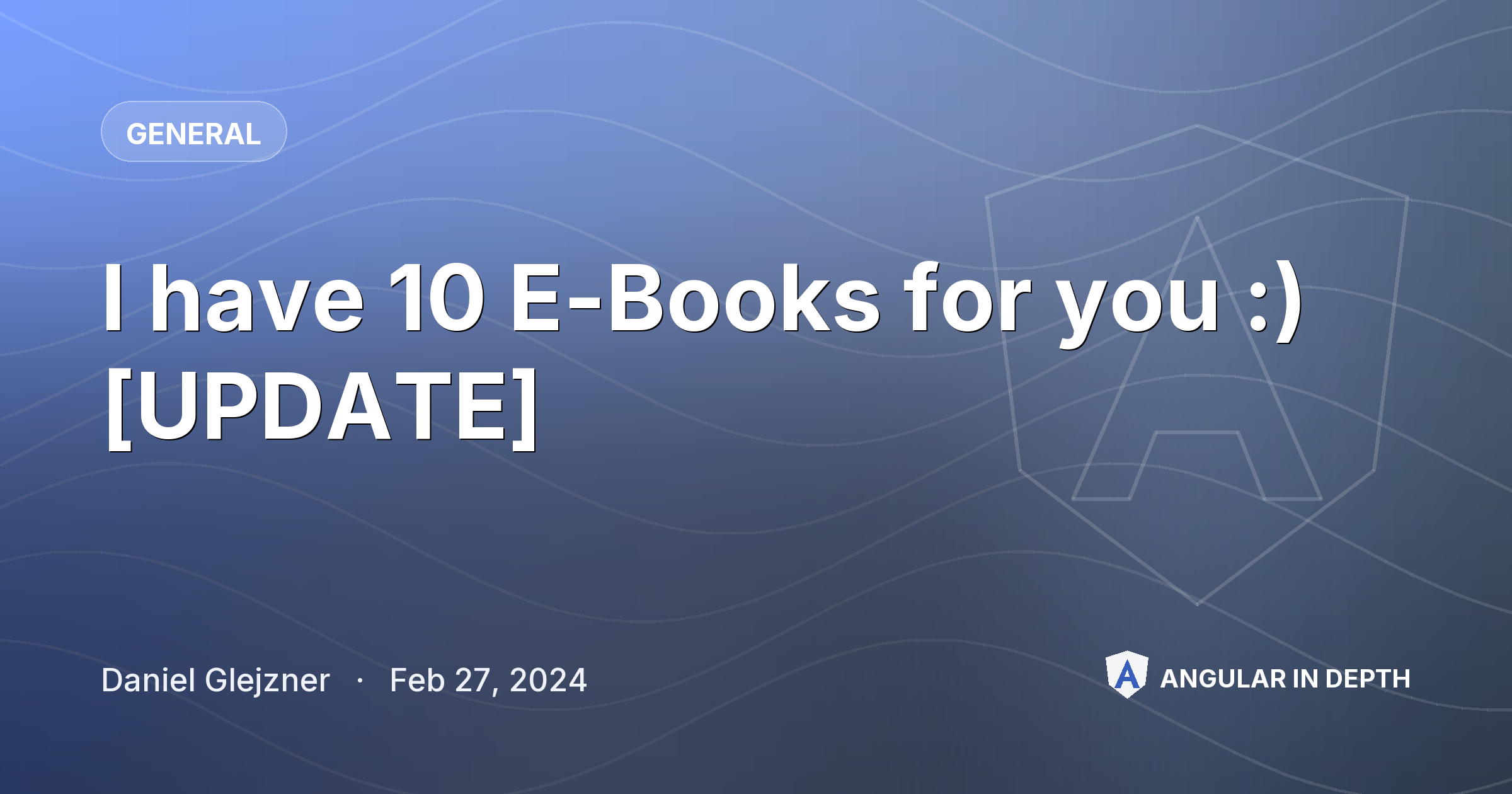 I have 10 E-Books for you :) [UPDATE] — General article by Daniel Glejzner on Angular In Depth