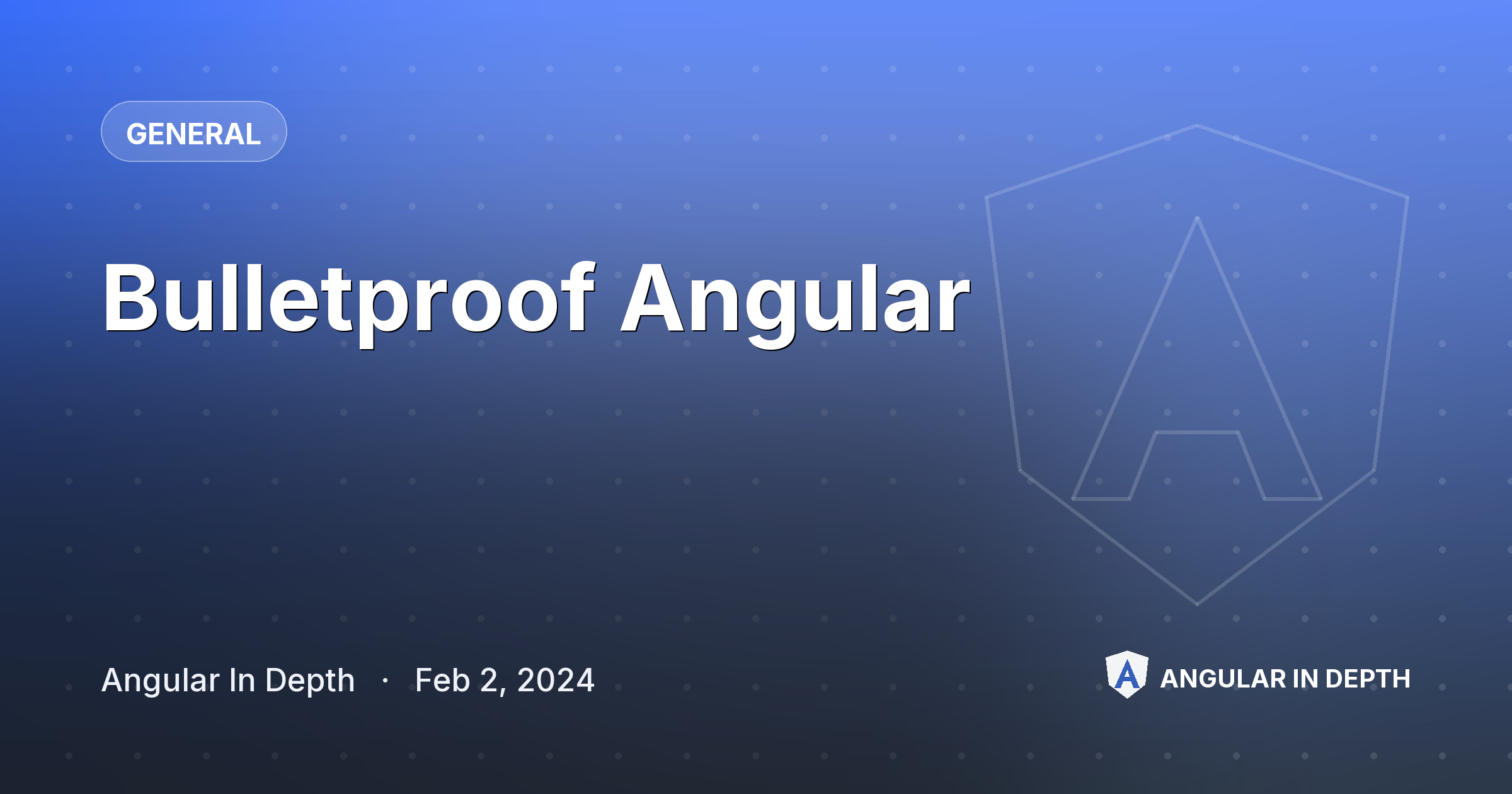 Bulletproof Angular — General article by Angular In Depth on Angular In Depth