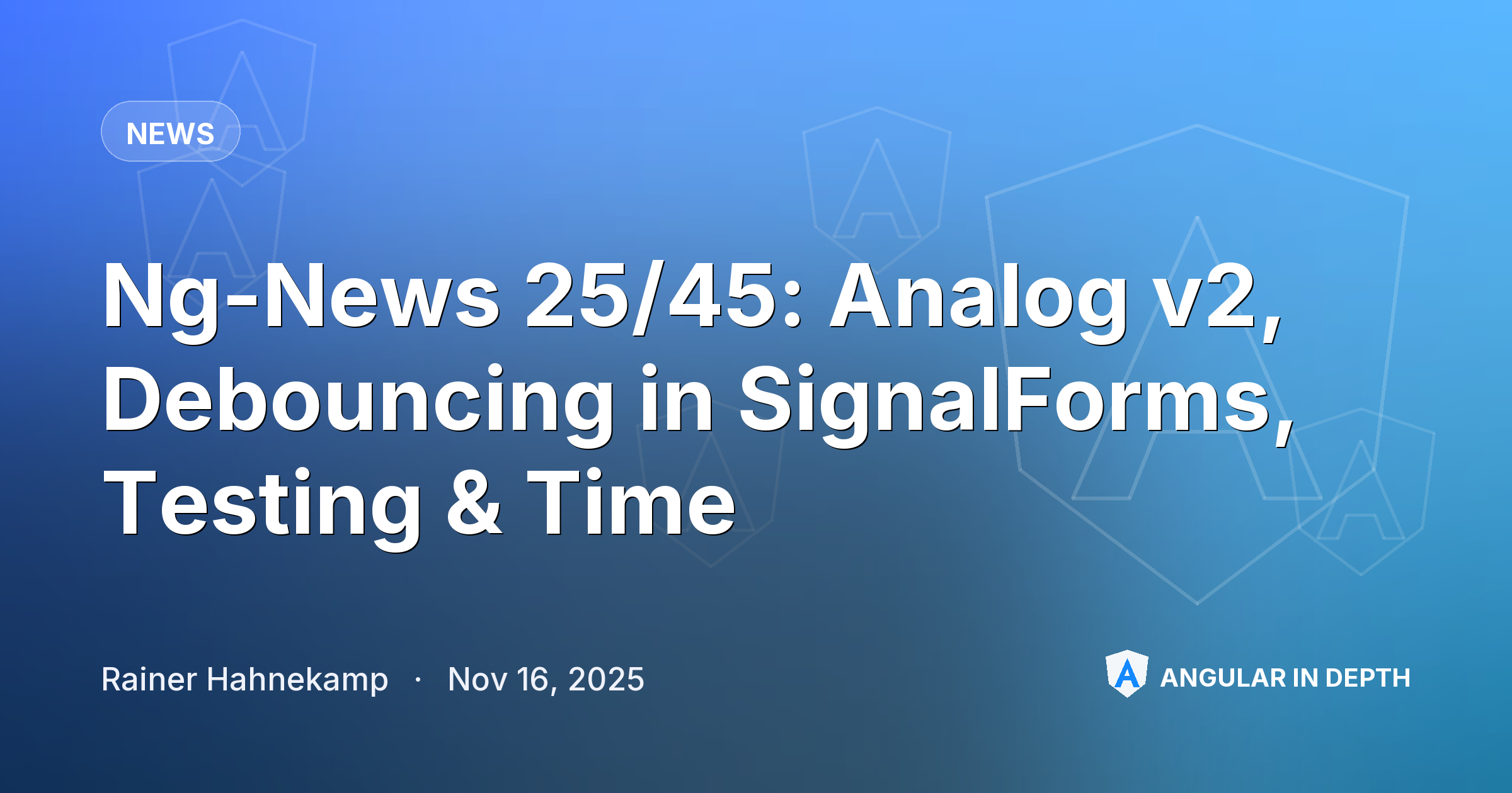 Ng-News 25/45: Analog v2, Debouncing in SignalForms, Testing & Time — News article by Rainer Hahnekamp on Angular In Depth