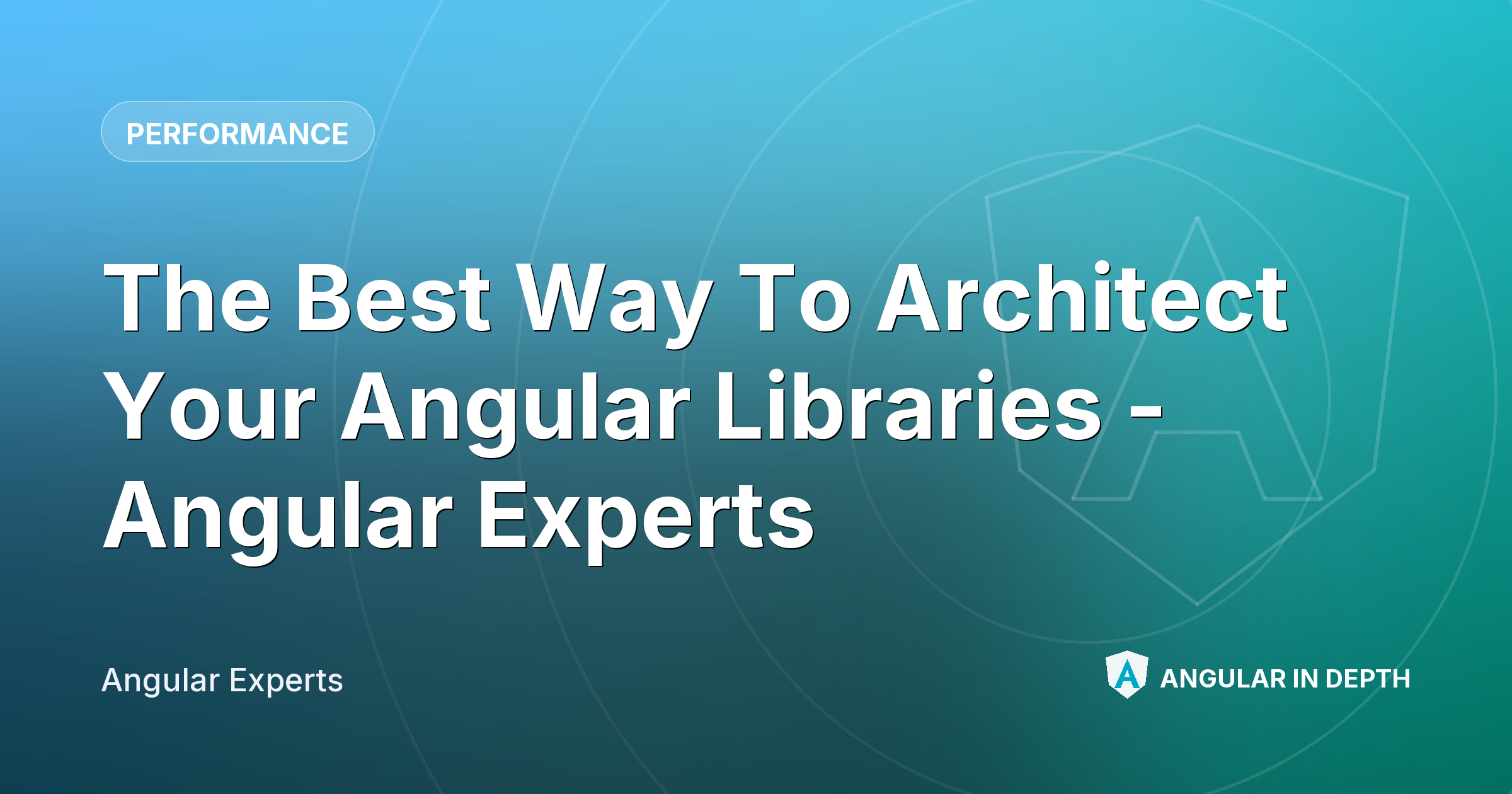 The Best Way To Architect Your Angular Libraries - Angular Experts — Performance article by Angular Experts on Angular In Depth
