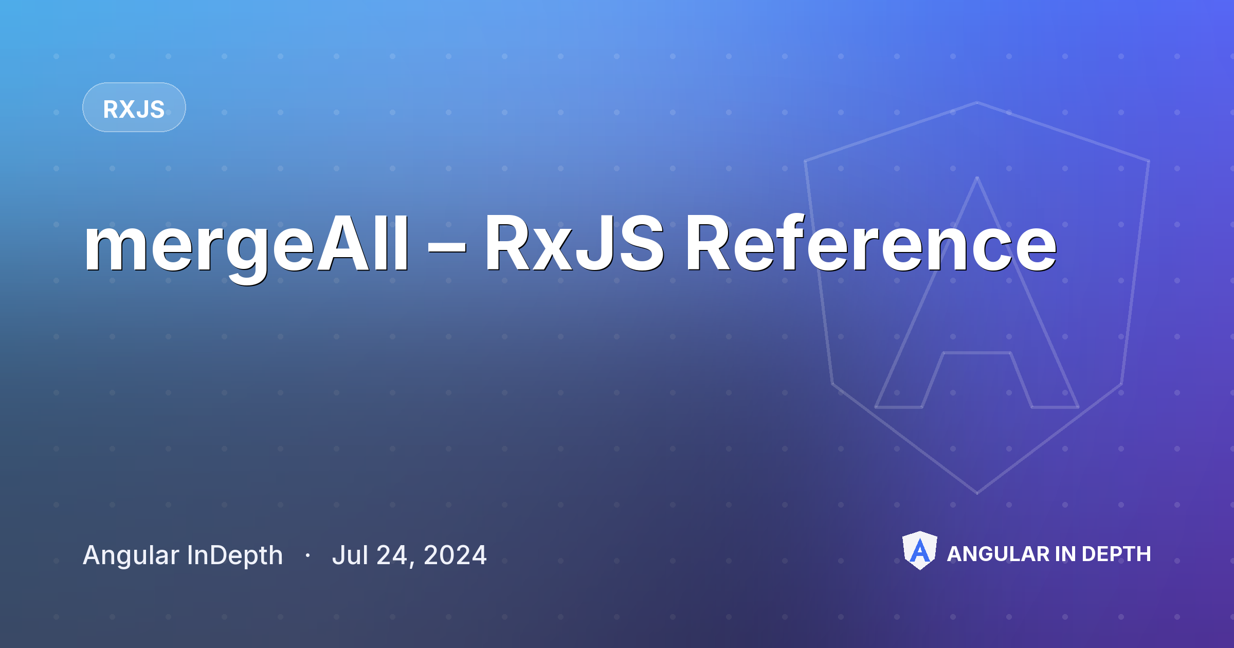 mergeAll – RxJS Reference — RxJS article by Angular InDepth on Angular In Depth