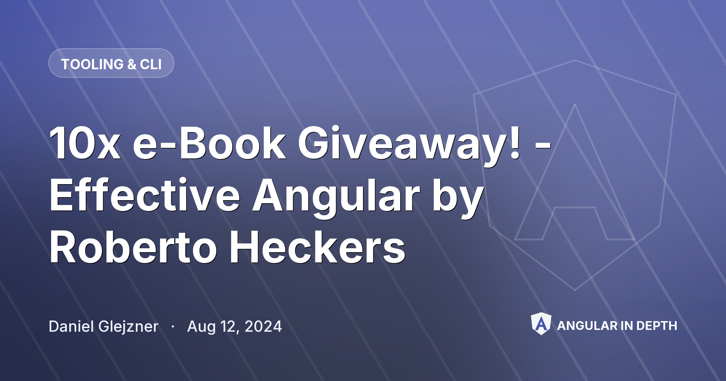 10x e-Book Giveaway! - Effective Angular by Roberto Heckers 10x e-Book Giveaway! - Effective Angular by Roberto Heckers — Tooling & CLI article by Daniel Glejzner on Angular In Depth