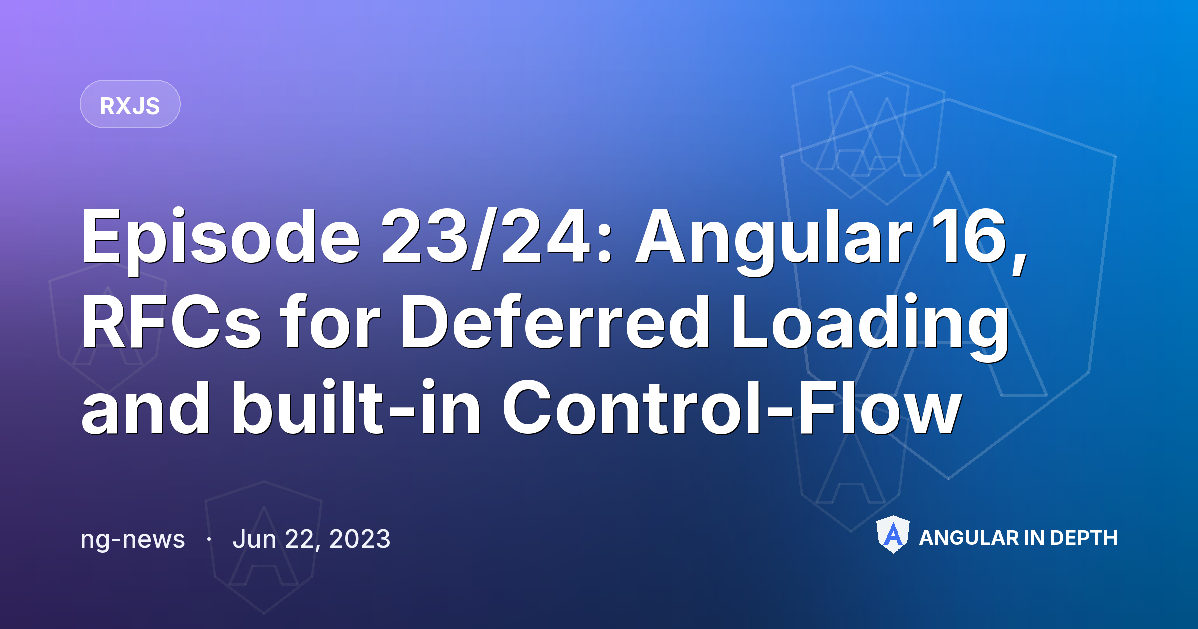 Episode 23/24: Angular 16, RFCs for Deferred Loading and built-in Control-Flow Episode 23/24: Angular 16, RFCs for Deferred Loading and built-in Control-Flow — RxJS article by ng-news on Angular In Depth