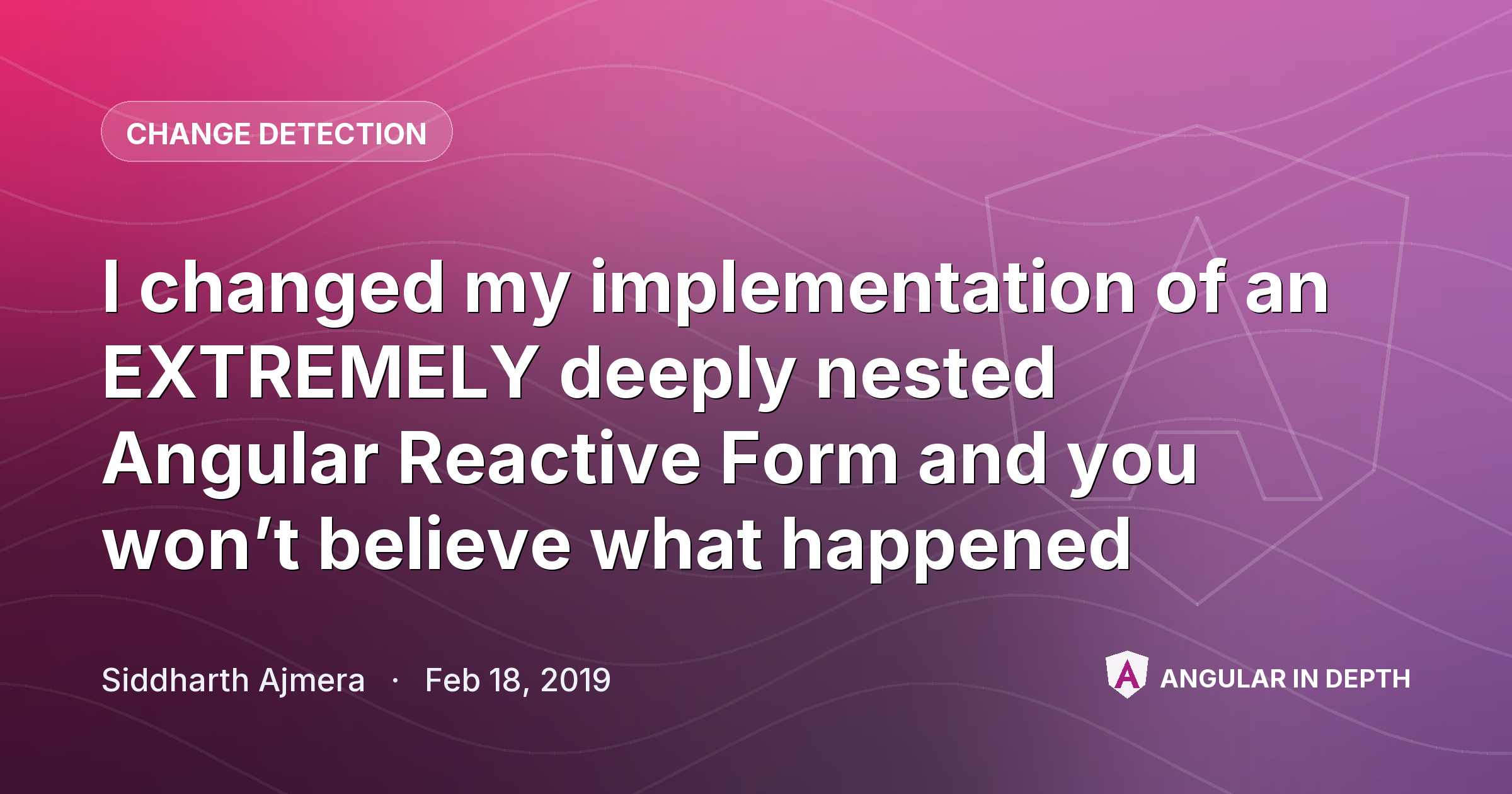 I changed my implementation of an EXTREMELY deeply nested Angular Reactive Form and you won’t believe what happened I changed my implementation of an EXTREMELY deeply nested Angular Reactive Form and you won’t believe what happened — Change Detection article by Siddharth Ajmera on Angular In Depth