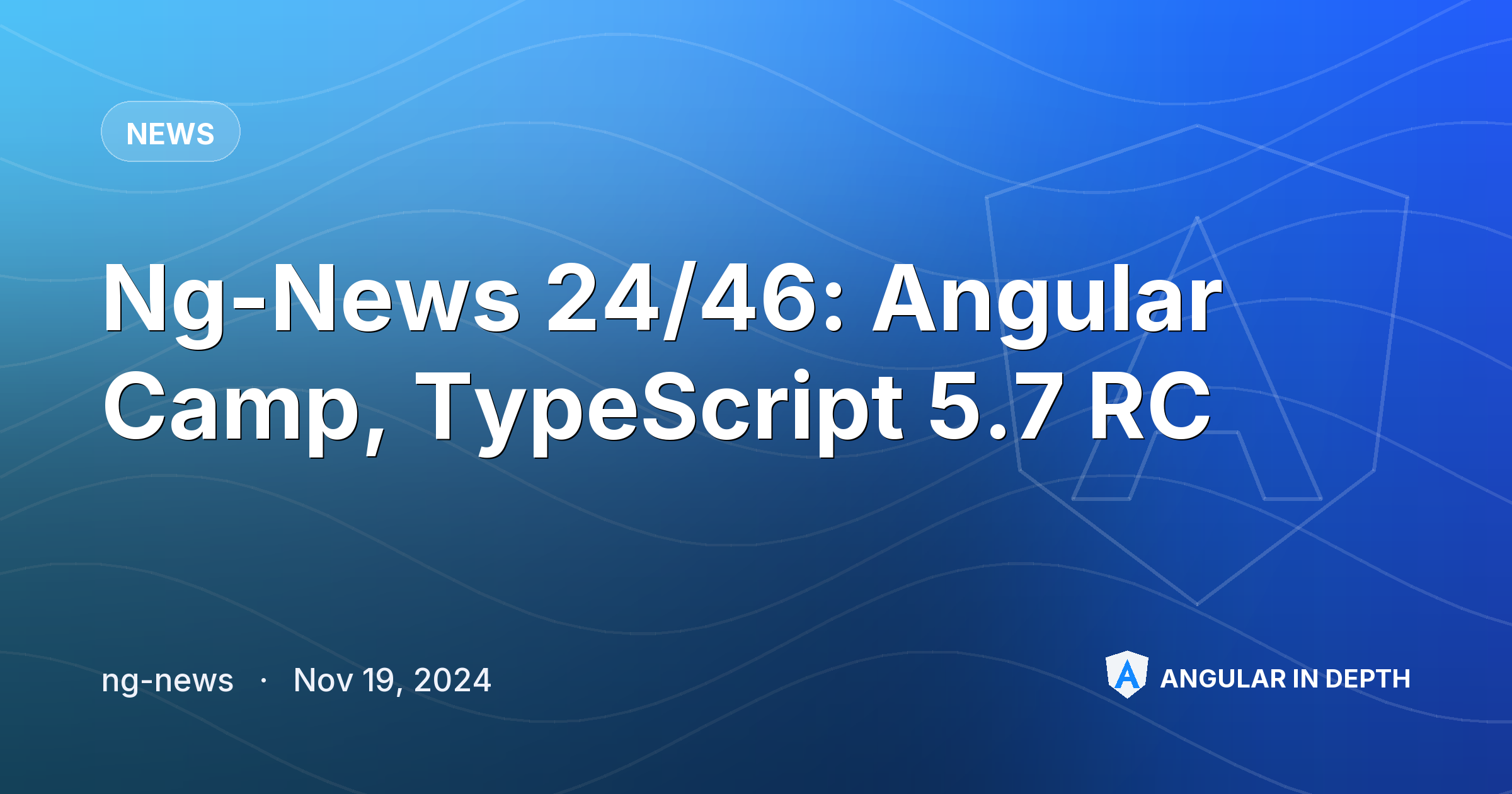 Ng-News 24/46: Angular Camp, TypeScript 5.7 RC — News article by ng-news on Angular In Depth