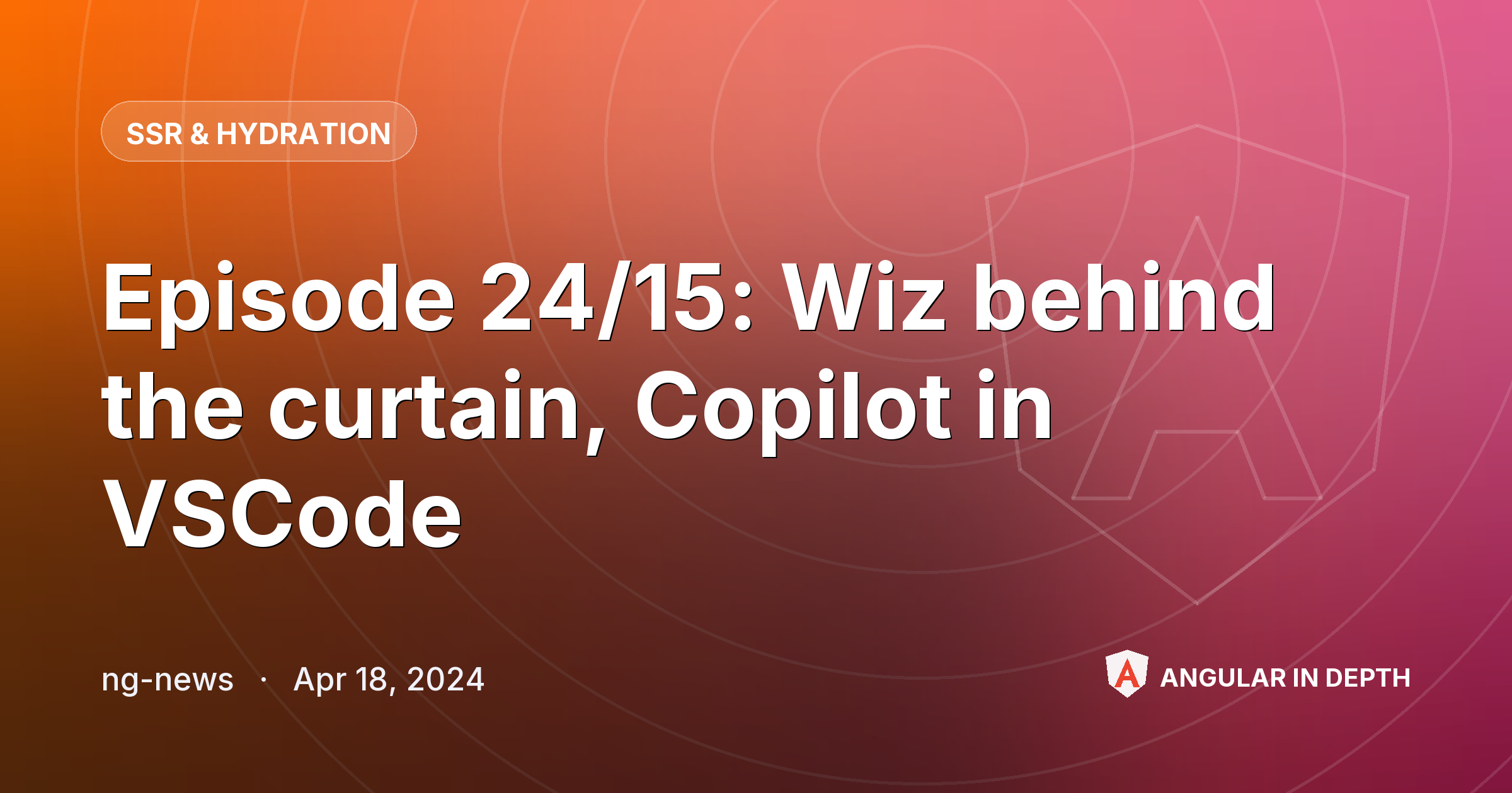 Episode 24/15: Wiz behind the curtain, Copilot in VSCode — SSR & Hydration article by ng-news on Angular In Depth