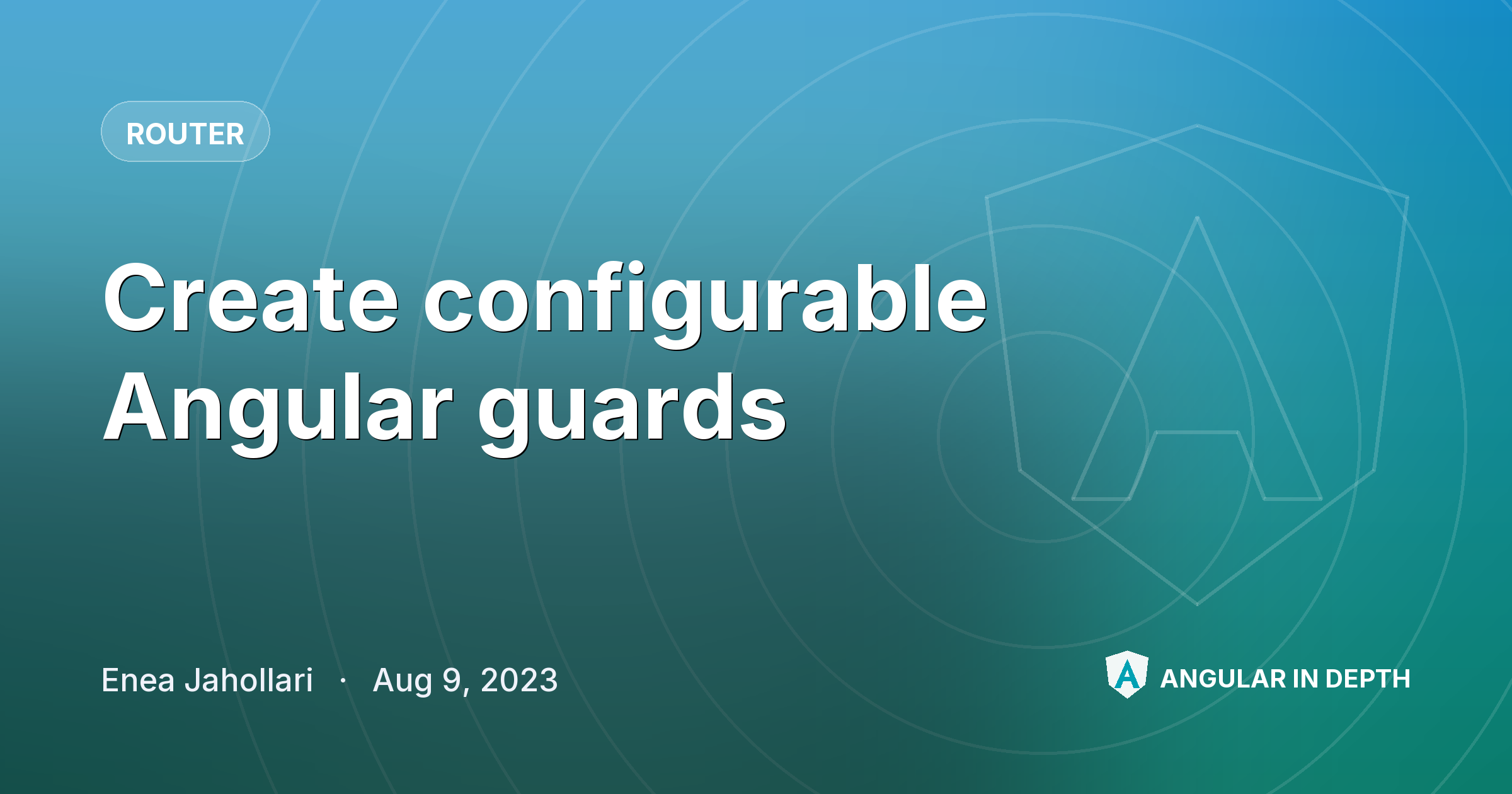 Create configurable Angular guards — Router article by Enea Jahollari on Angular In Depth
