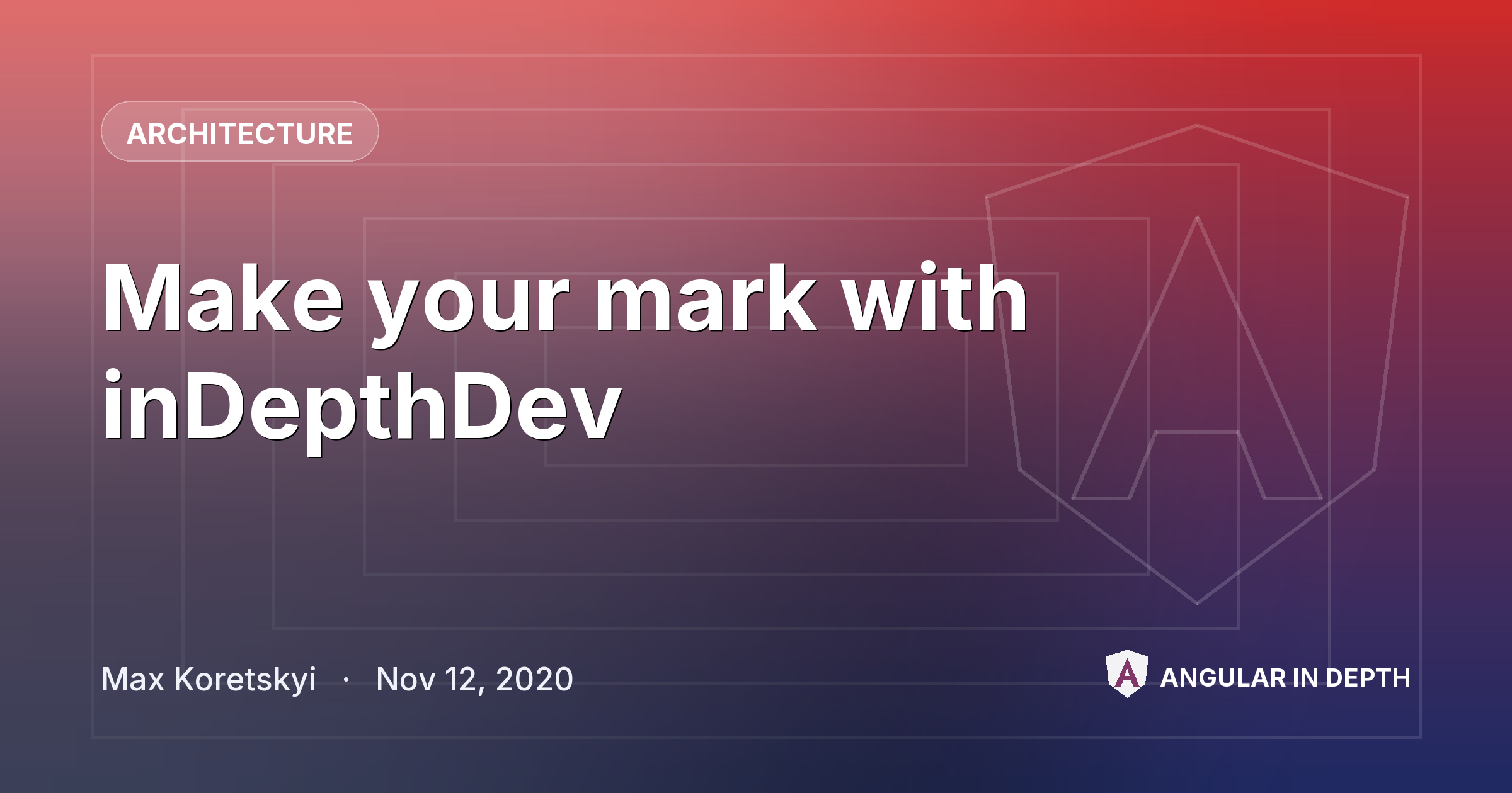 Make your mark with inDepthDev — Architecture article by Max Koretskyi on Angular In Depth