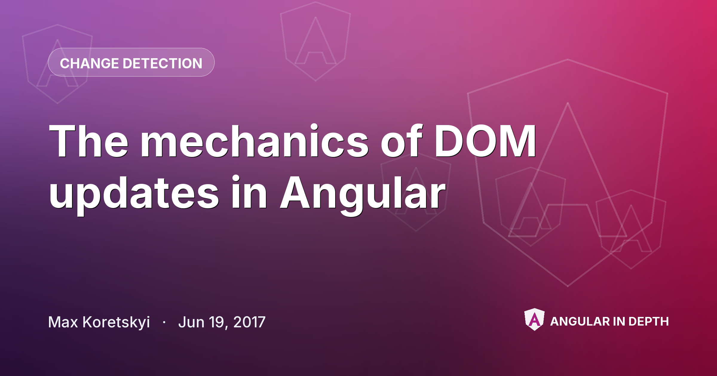 The mechanics of DOM updates in Angular The mechanics of DOM updates in Angular — Change Detection article by Max Koretskyi on Angular In Depth