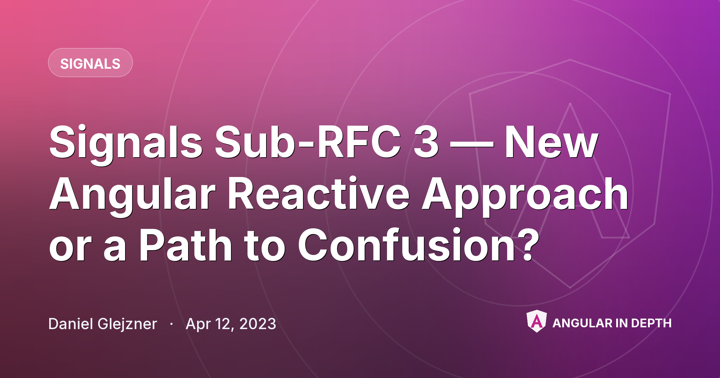 Signals Sub-RFC 3 — New Angular Reactive Approach or a Path to Confusion? — Signals article by Daniel Glejzner on Angular In Depth