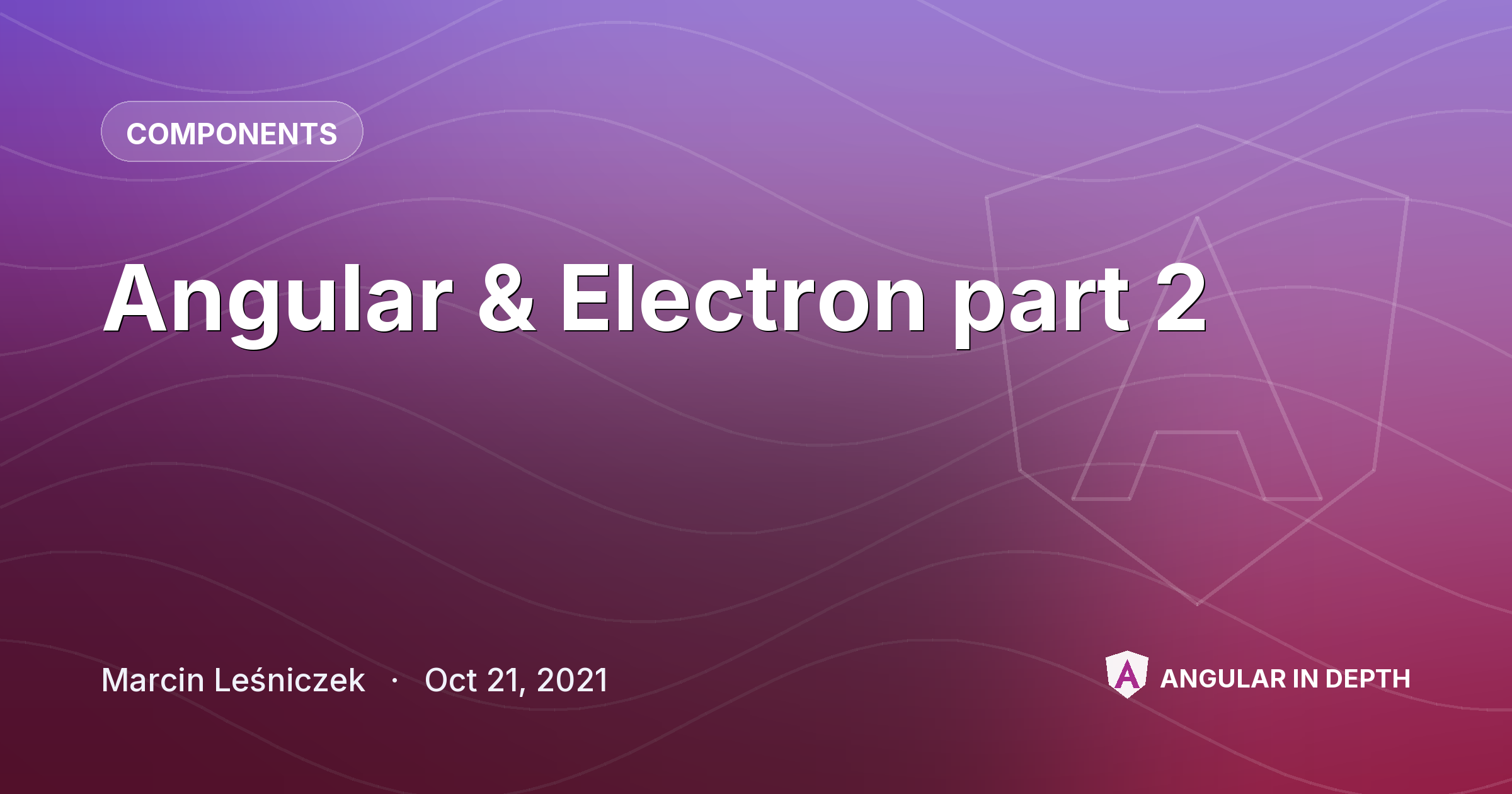 Angular & Electron part 2 — Components article by Marcin Leśniczek on Angular In Depth
