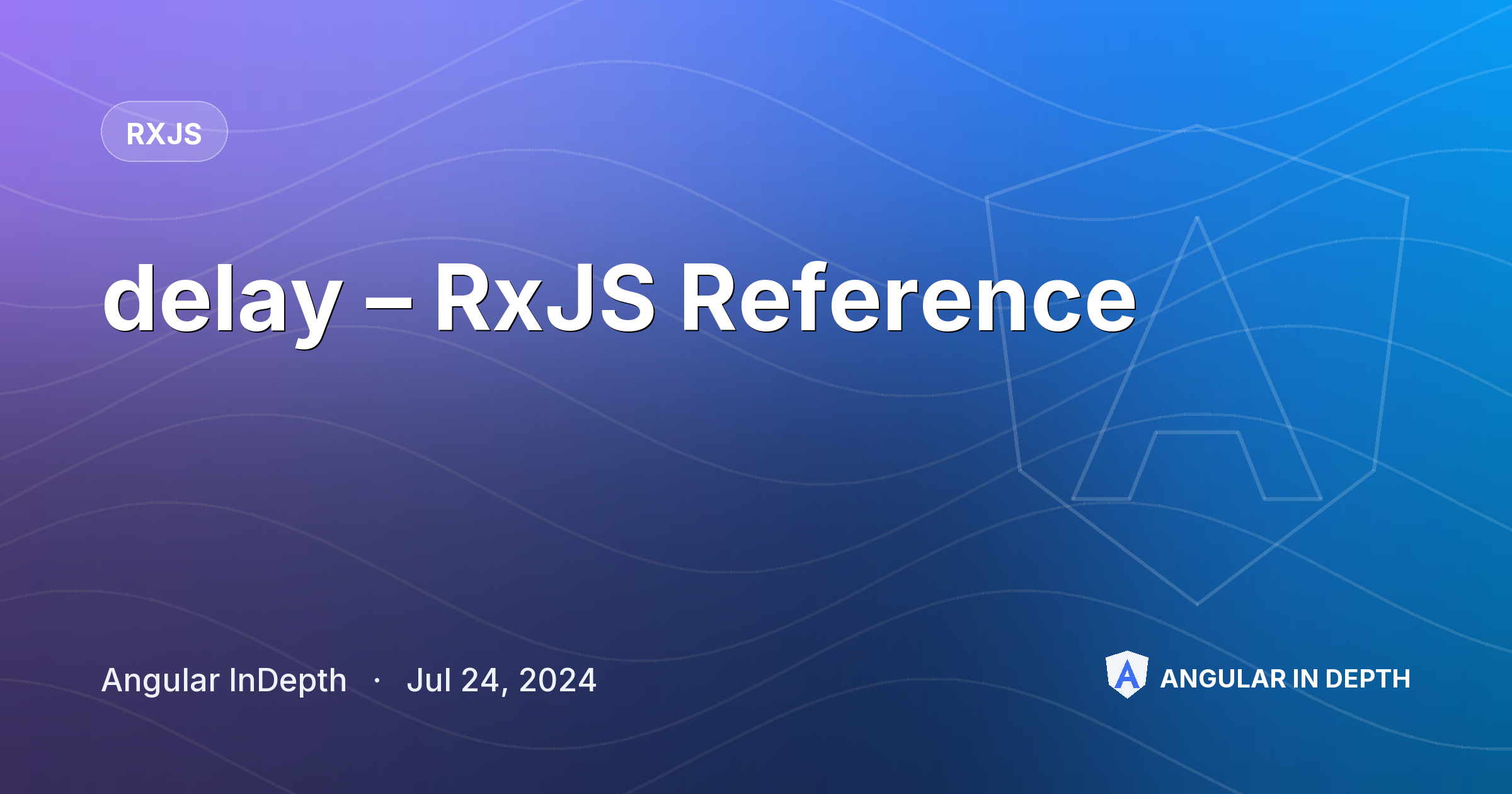 delay – RxJS Reference — RxJS article by Angular InDepth on Angular In Depth