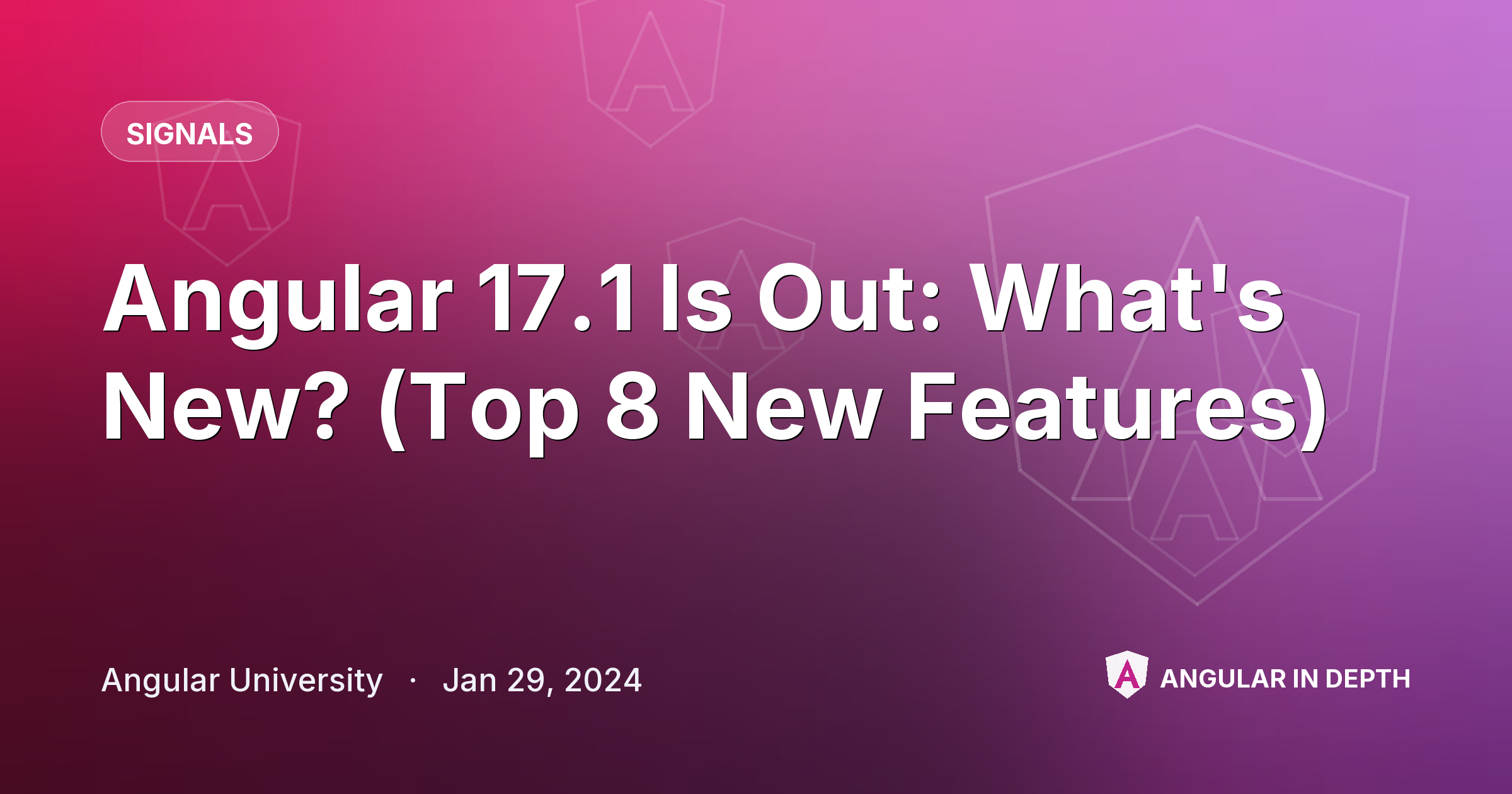 Angular 17.1 Is Out: What's New? (Top 8 New Features) — Signals article by Angular University on Angular In Depth
