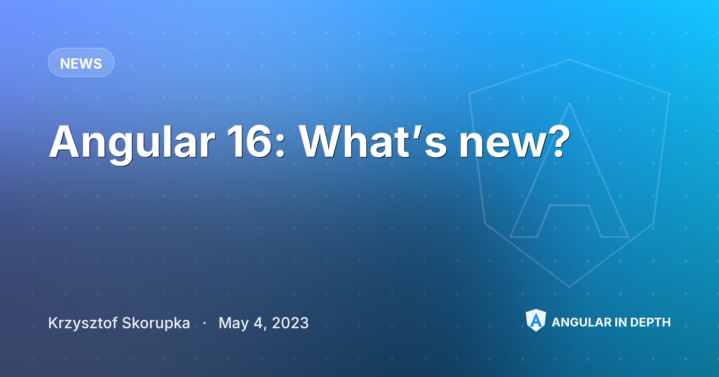 Angular 16: What’s new? — News article by Krzysztof Skorupka on Angular In Depth