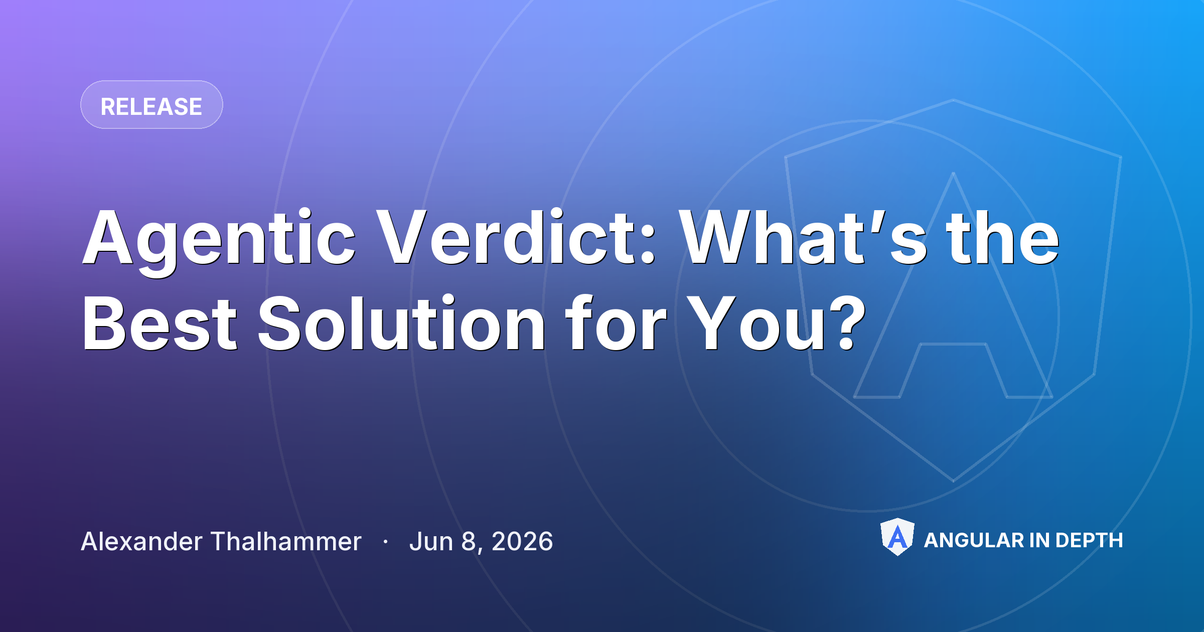 Agentic Verdict: What’s the Best Solution for You? — Release article by Alexander Thalhammer on Angular In Depth