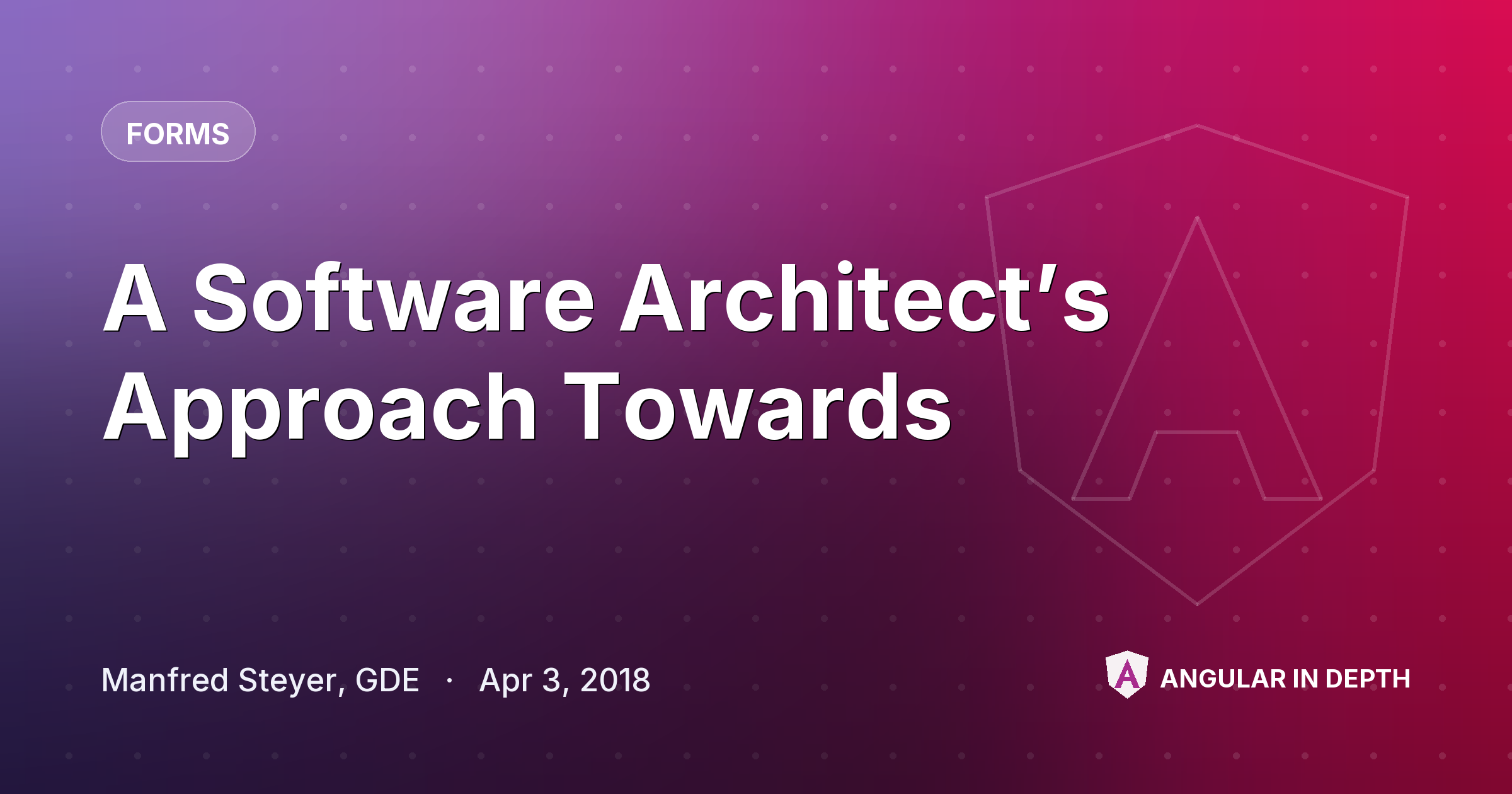 A Software Architect’s Approach Towards — Forms article by Manfred Steyer, GDE on Angular In Depth