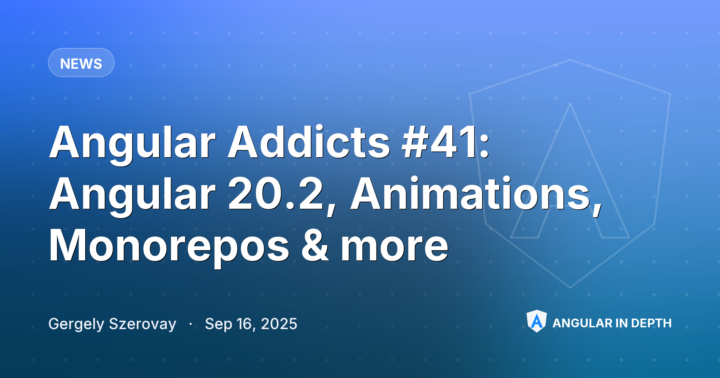 Angular Addicts #41: Angular 20.2, Animations, Monorepos & more Angular Addicts #41: Angular 20.2, Animations, Monorepos & more — News article by Gergely Szerovay on Angular In Depth