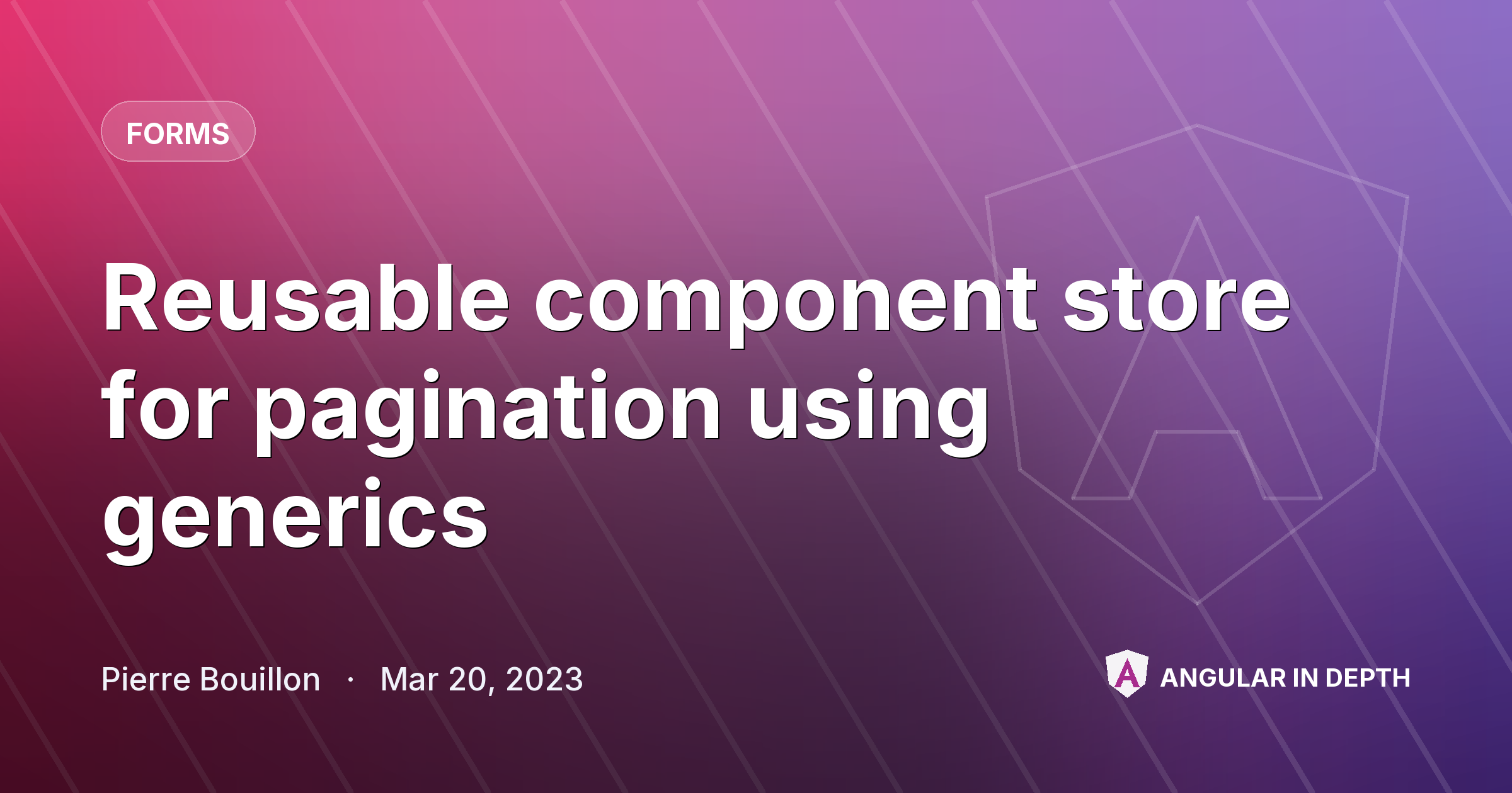 Reusable component store for pagination using generics — Forms article by Pierre Bouillon on Angular In Depth