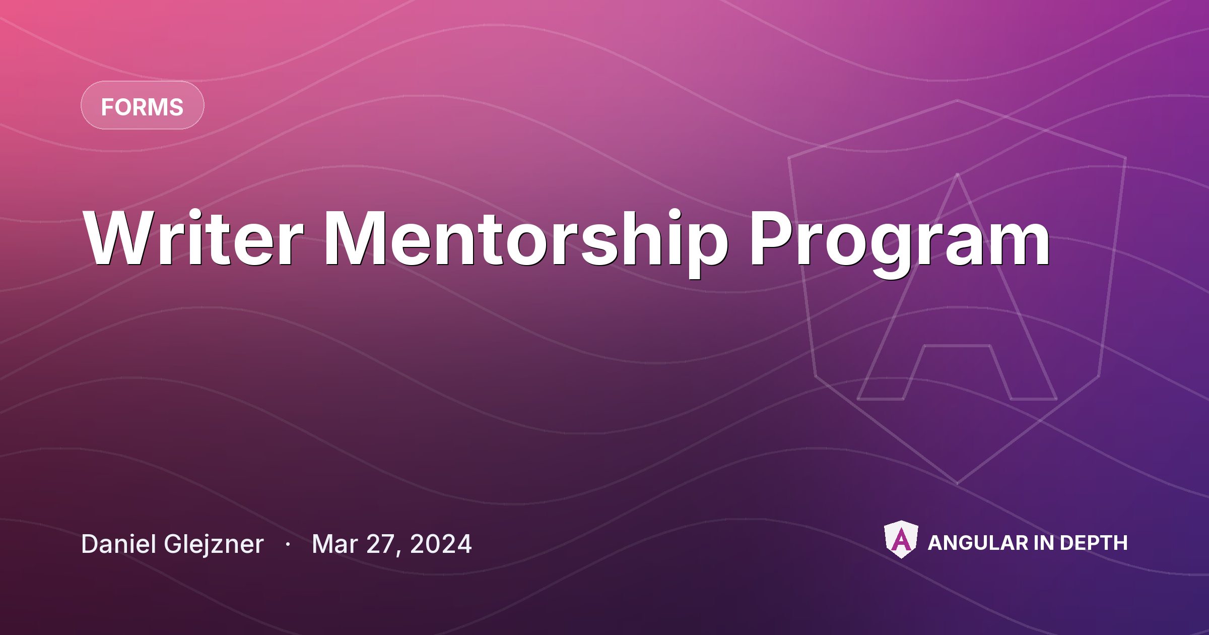 ⭐ Writer Mentorship Program ⭐ — Forms article by Daniel Glejzner on Angular In Depth