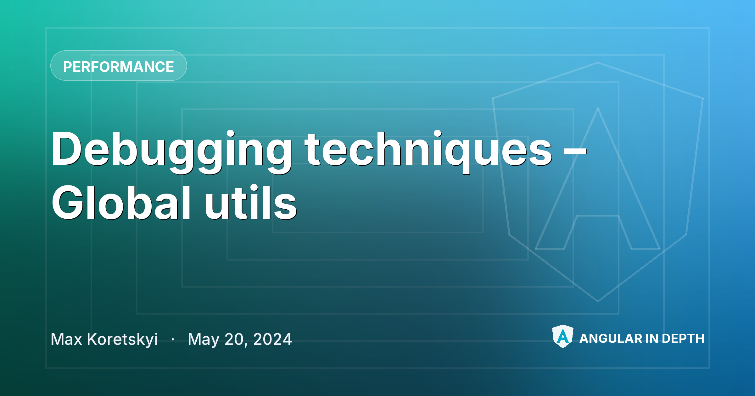 Debugging techniques – Global utils — Performance article by Max Koretskyi on Angular In Depth