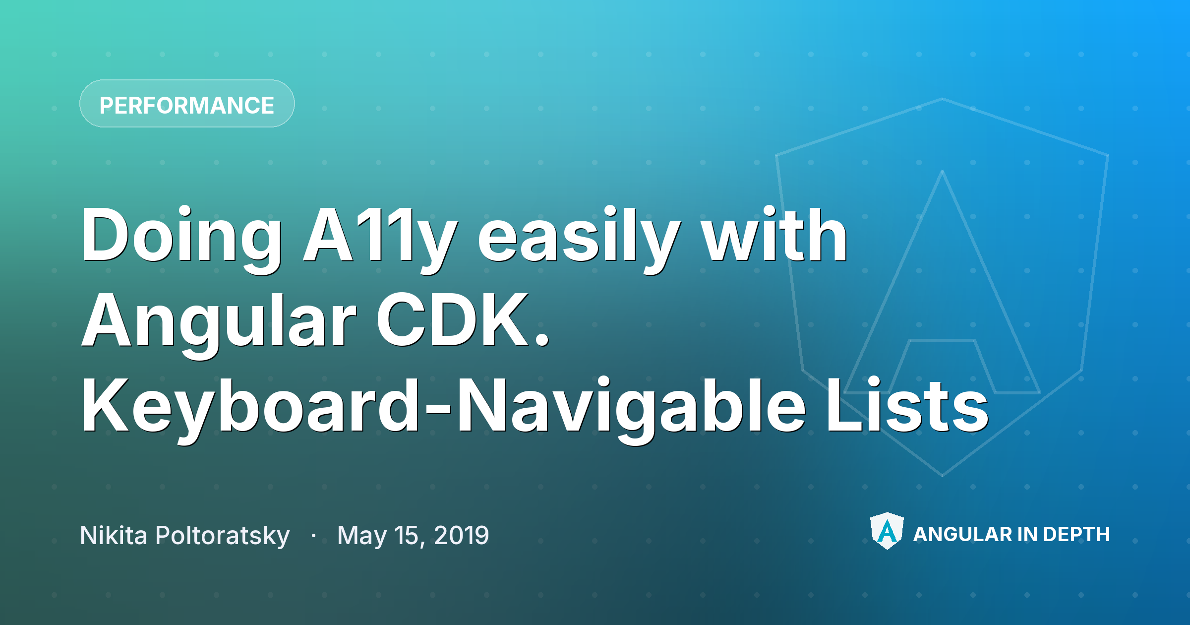 Doing A11y easily with Angular CDK. Keyboard-Navigable Lists Doing A11y easily with Angular CDK. Keyboard-Navigable Lists — Performance article by Nikita Poltoratsky on Angular In Depth