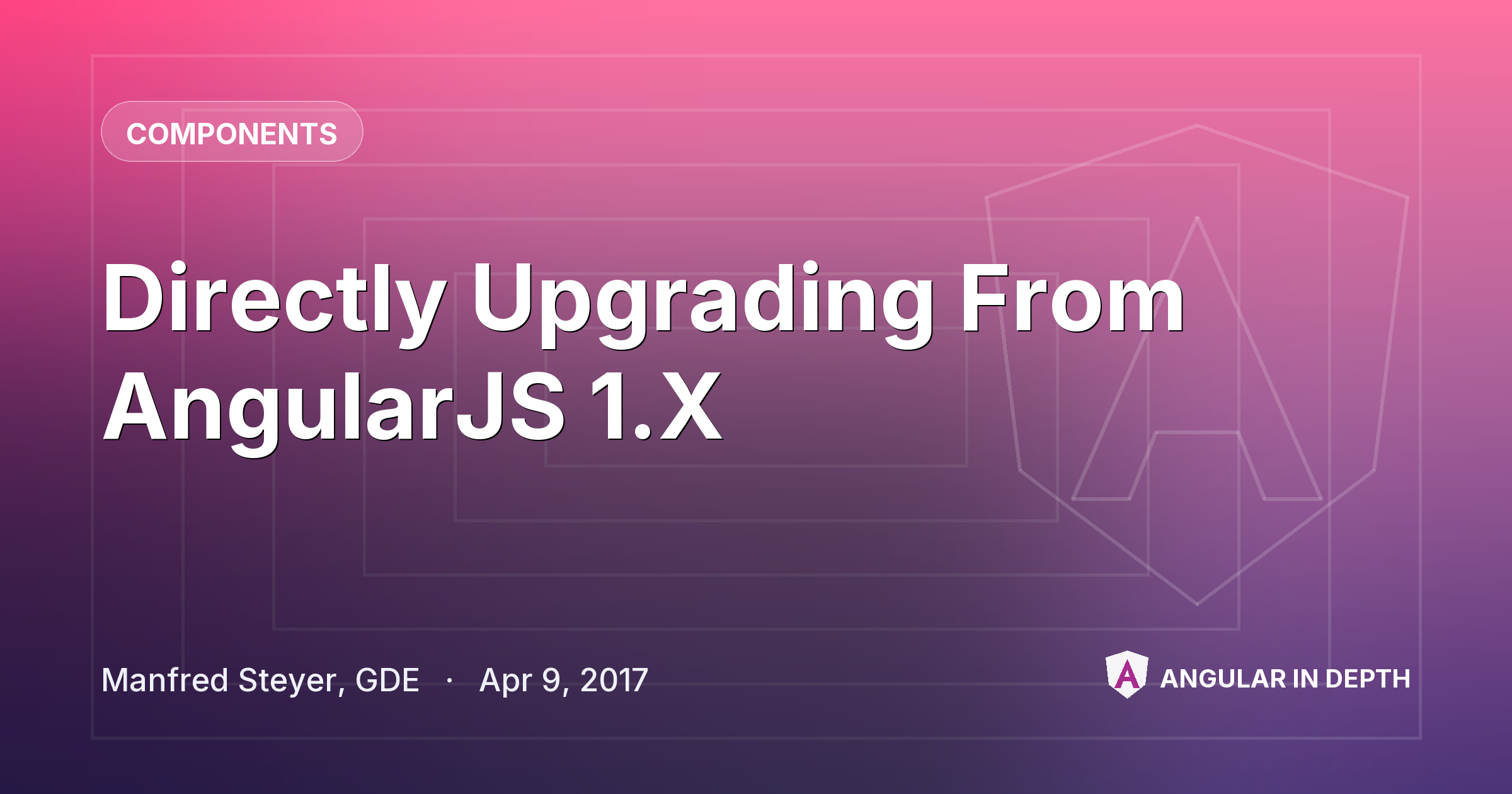 Directly Upgrading From AngularJS 1.X — Components article by Manfred Steyer, GDE on Angular In Depth