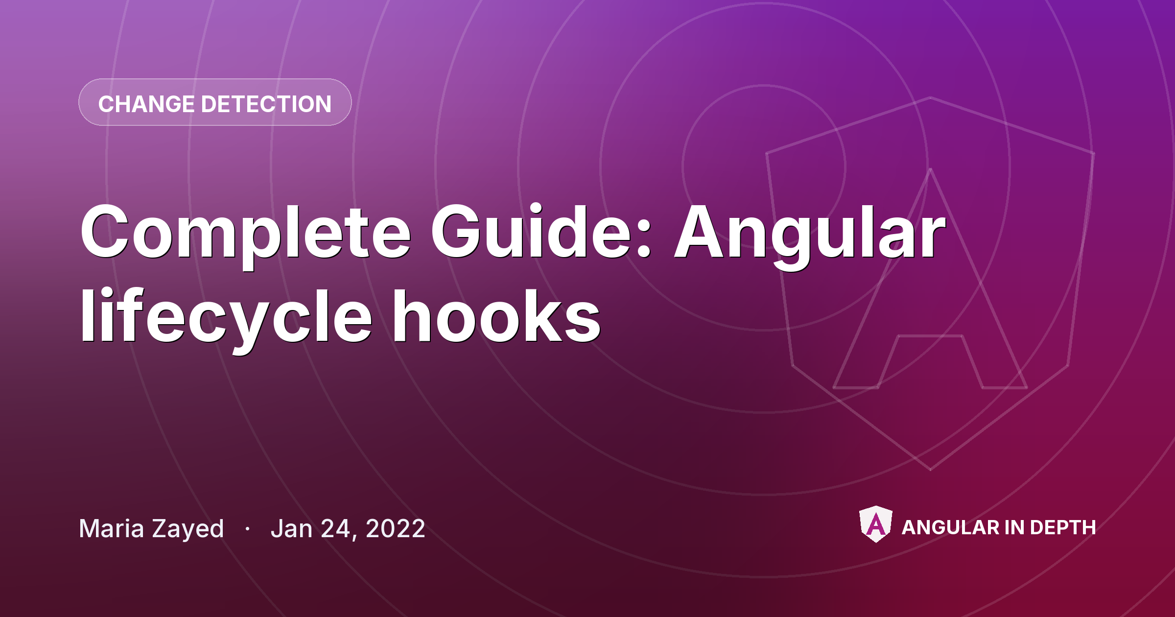 Complete Guide: Angular lifecycle hooks — Change Detection article by Maria Zayed on Angular In Depth