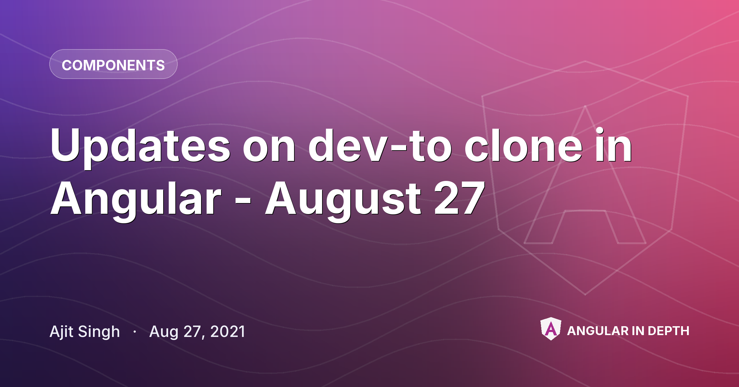 Updates on dev-to clone in Angular - August 27 — Components article by Ajit Singh on Angular In Depth