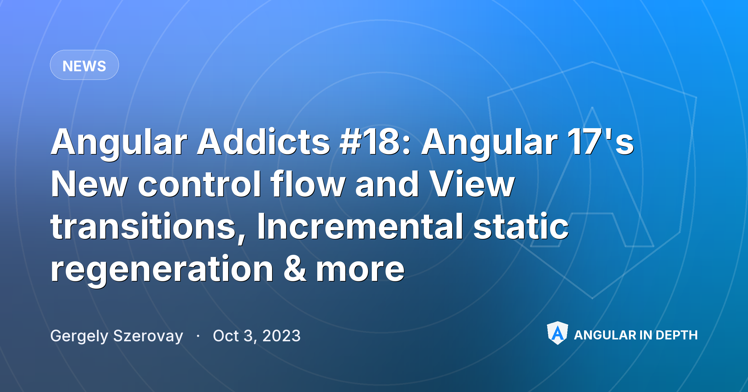 Angular Addicts #18: Angular 17's New control flow and View transitions, Incremental static regeneration & more Angular Addicts #18: Angular 17's New control flow and View transitions, Incremental static regeneration & more — News article by Gergely Szerovay on Angular In Depth