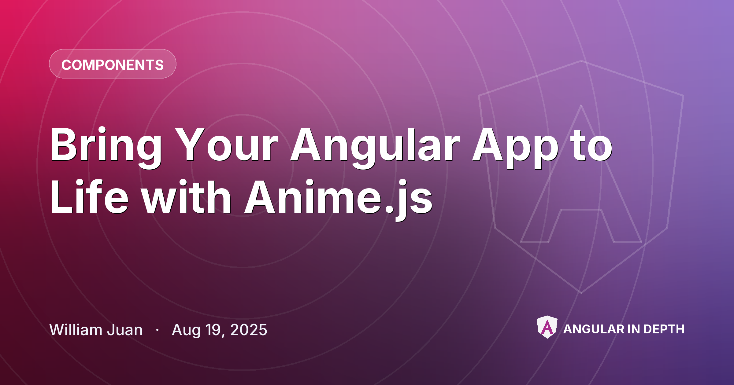Bring Your Angular App to Life with Anime.js — Components article by William Juan on Angular In Depth