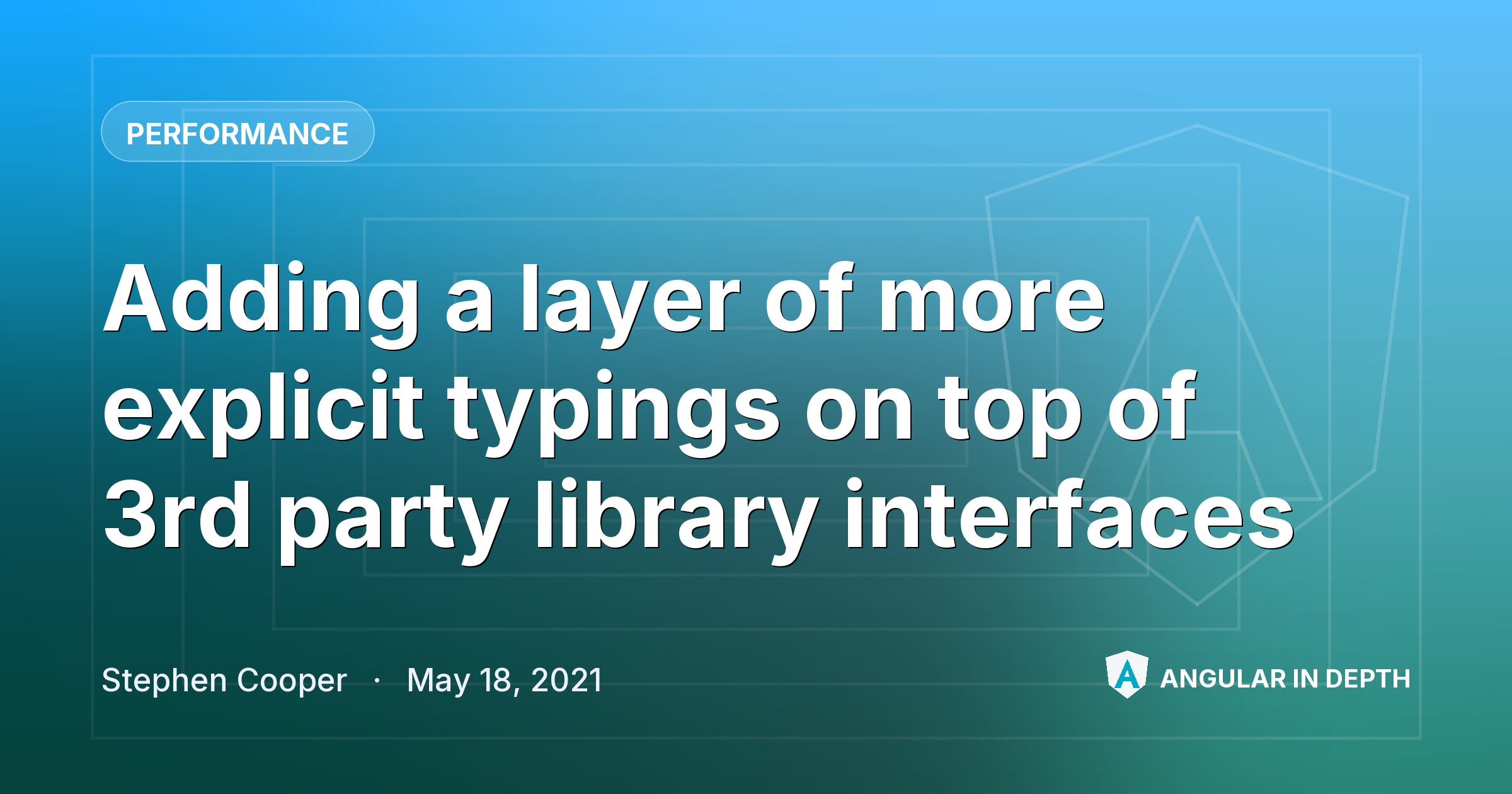 Adding a layer of more explicit typings on top of 3rd party library interfaces — Performance article by Stephen Cooper on Angular In Depth