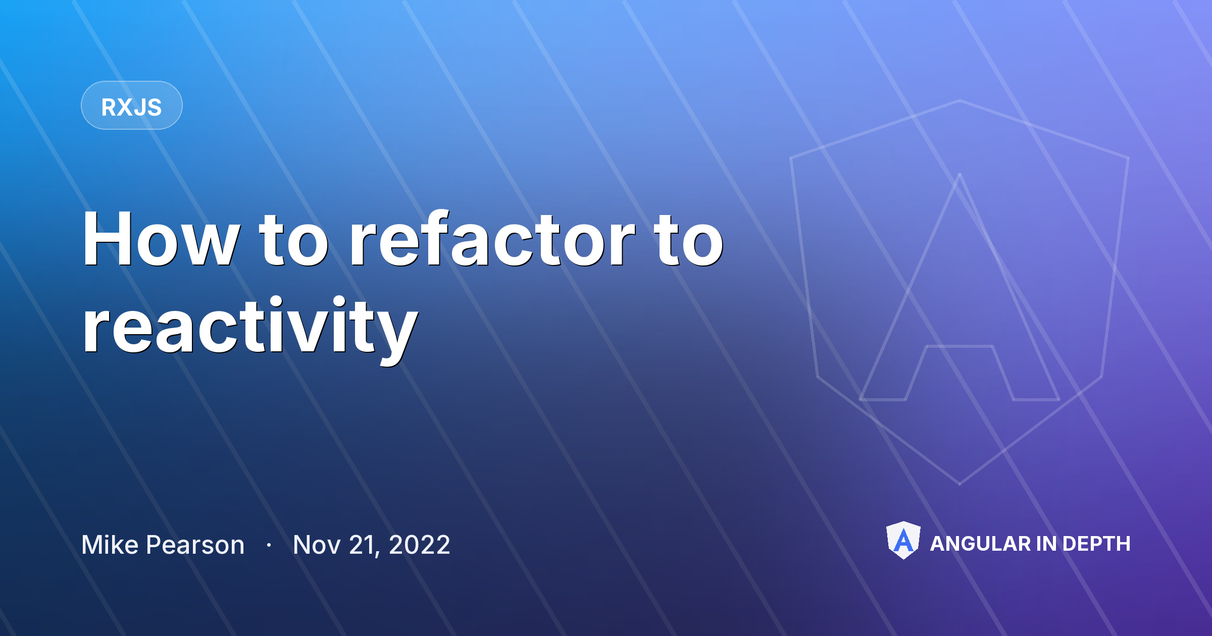 How to refactor to reactivity How to refactor to reactivity — RxJS article by Mike Pearson on Angular In Depth