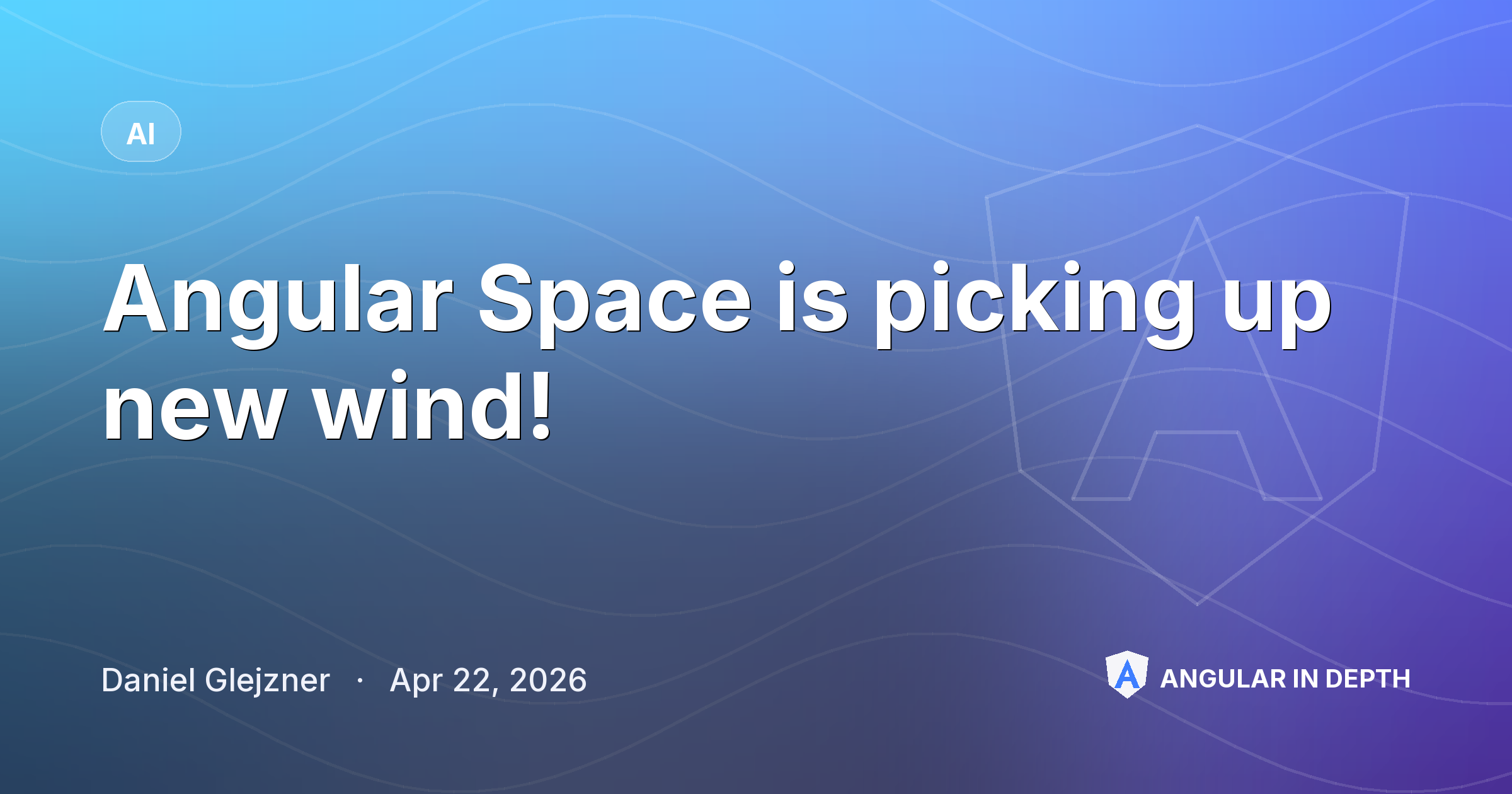 Angular Space is picking up new wind! — AI article by Daniel Glejzner on Angular In Depth