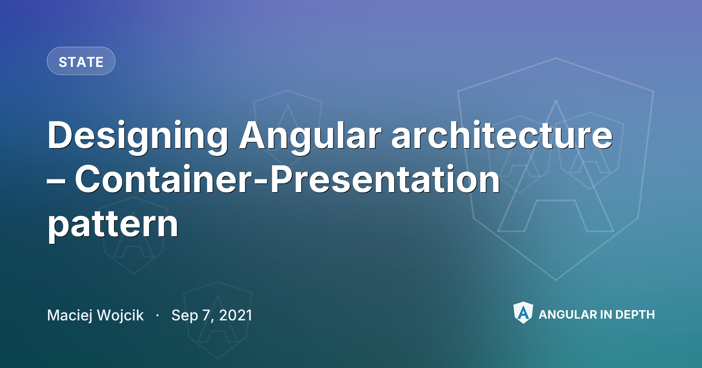 Designing Angular architecture – Container-Presentation pattern — State article by Maciej Wojcik on Angular In Depth