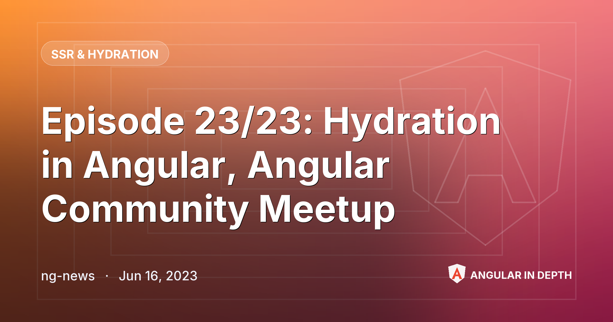 Episode 23/23: Hydration in Angular, Angular Community Meetup — SSR & Hydration article by ng-news on Angular In Depth