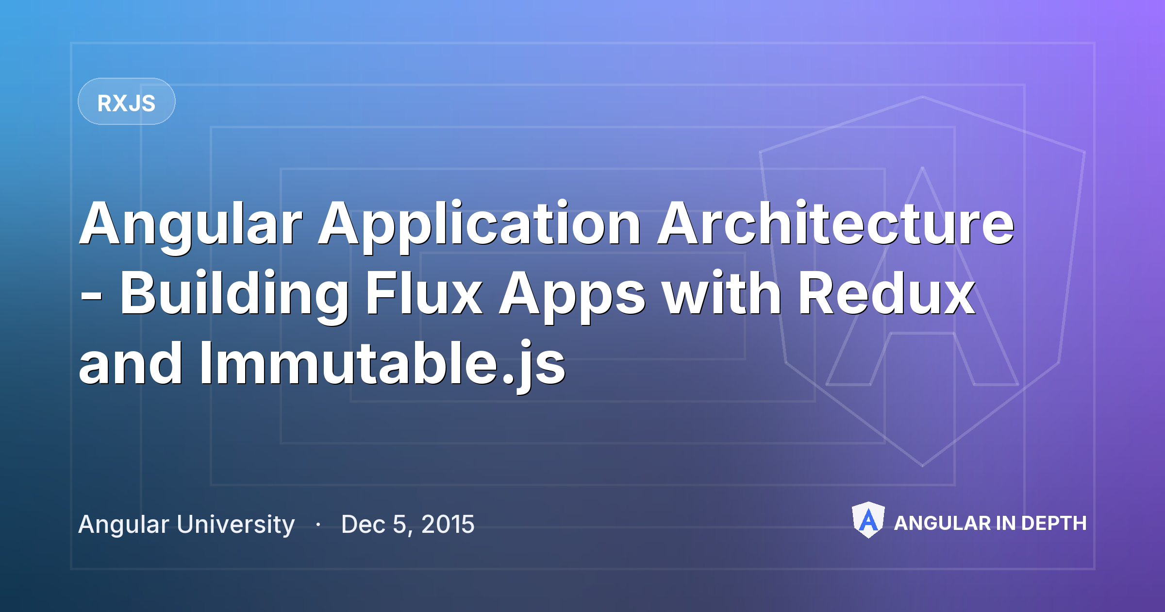 Angular Application Architecture - Building Flux Apps with Redux and Immutable.js — RxJS article by Angular University on Angular In Depth