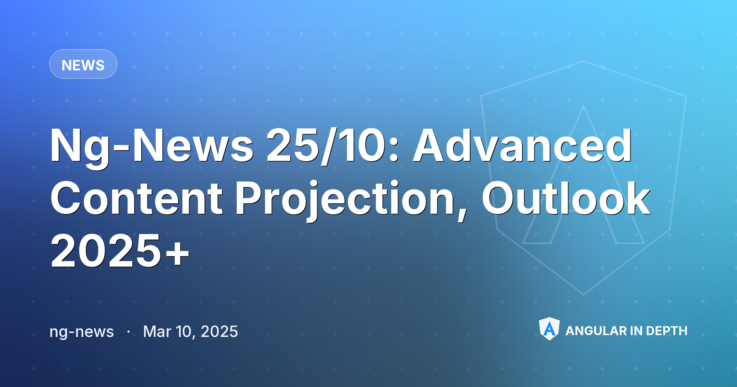 Ng-News 25/10: Advanced Content Projection, Outlook 2025+ — News article by ng-news on Angular In Depth