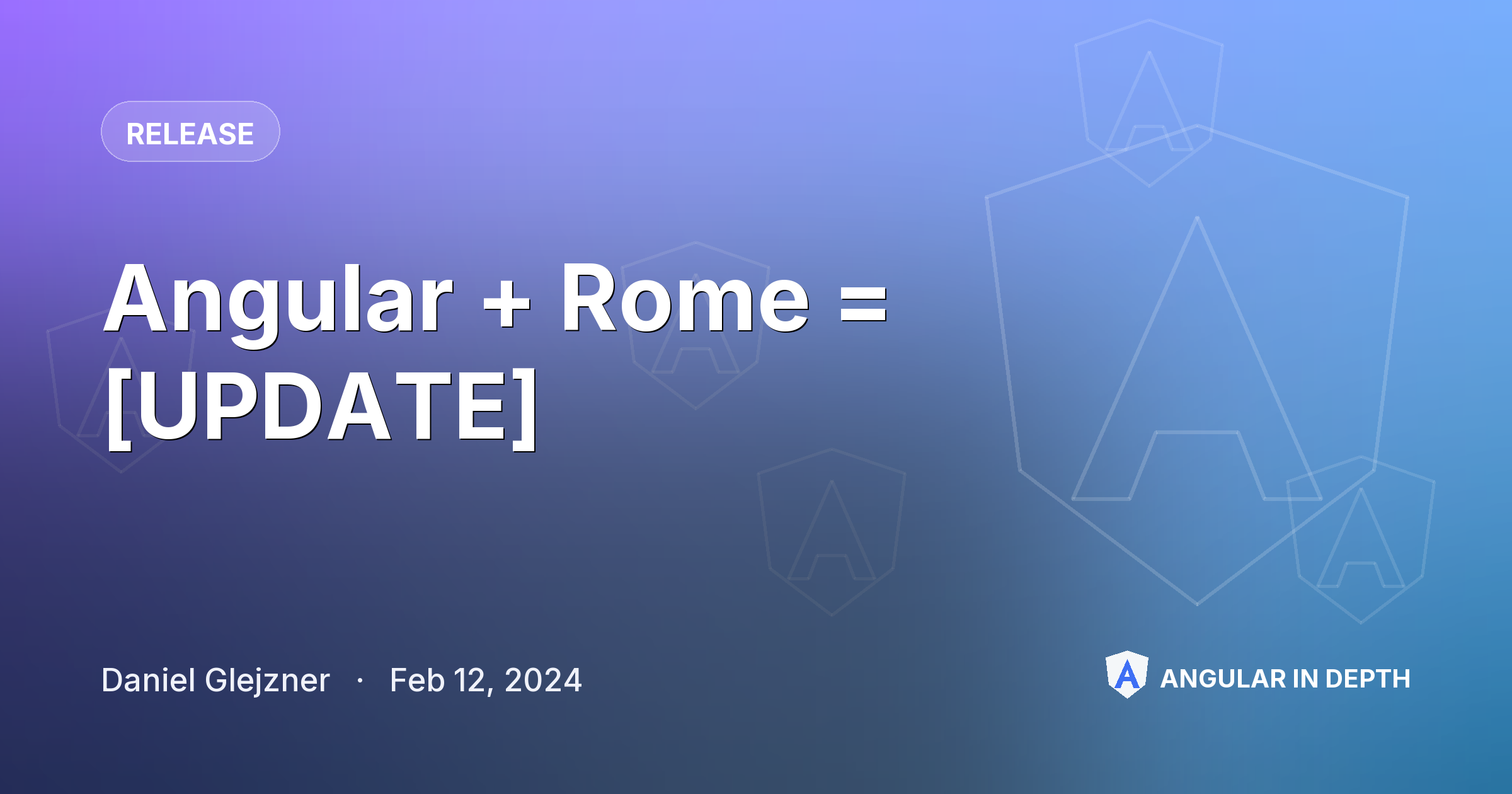 Angular + Rome = ❤️ [UPDATE] — Release article by Daniel Glejzner on Angular In Depth