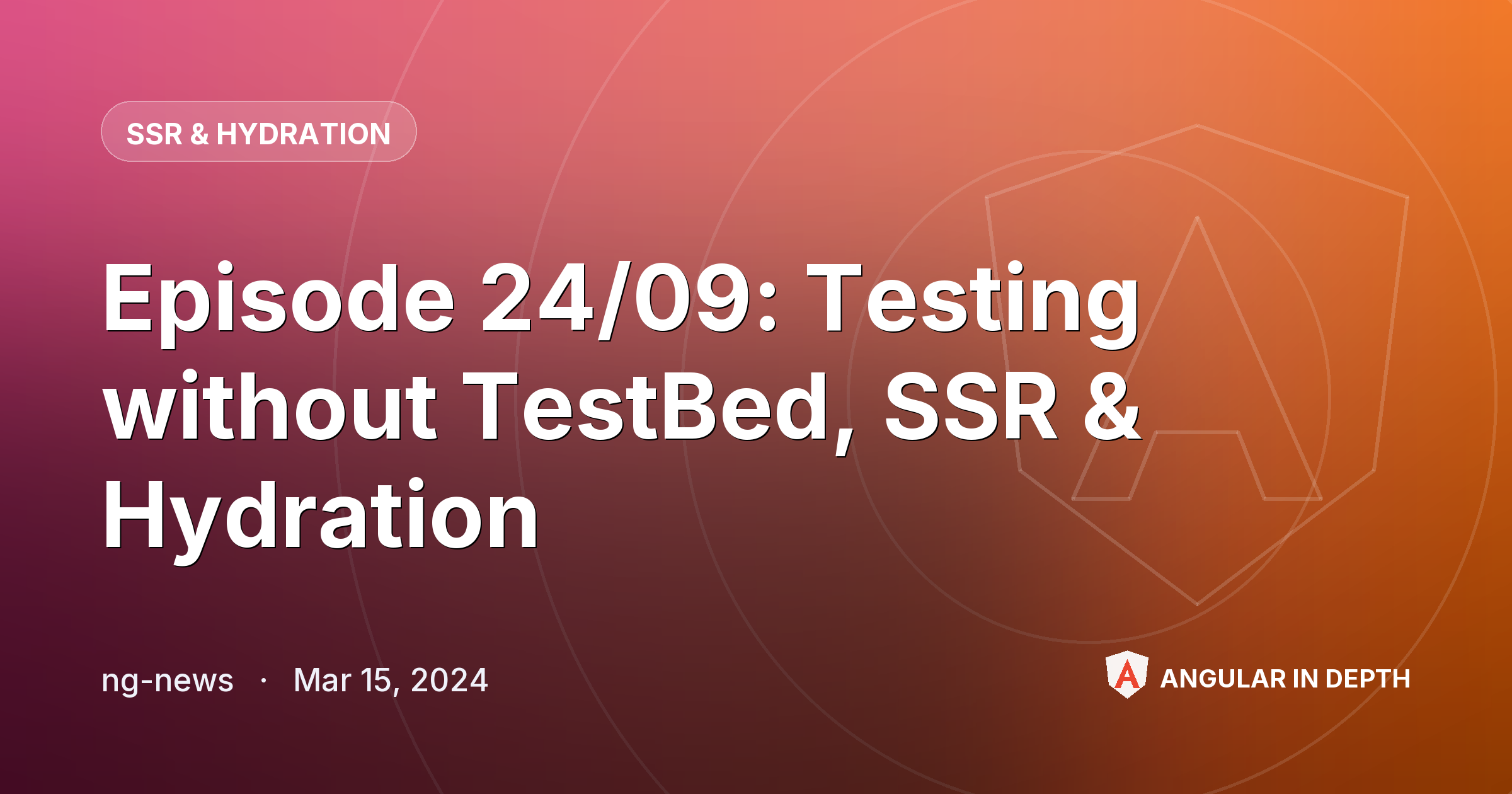 Episode 24/09: Testing without TestBed, SSR & Hydration — SSR & Hydration article by ng-news on Angular In Depth